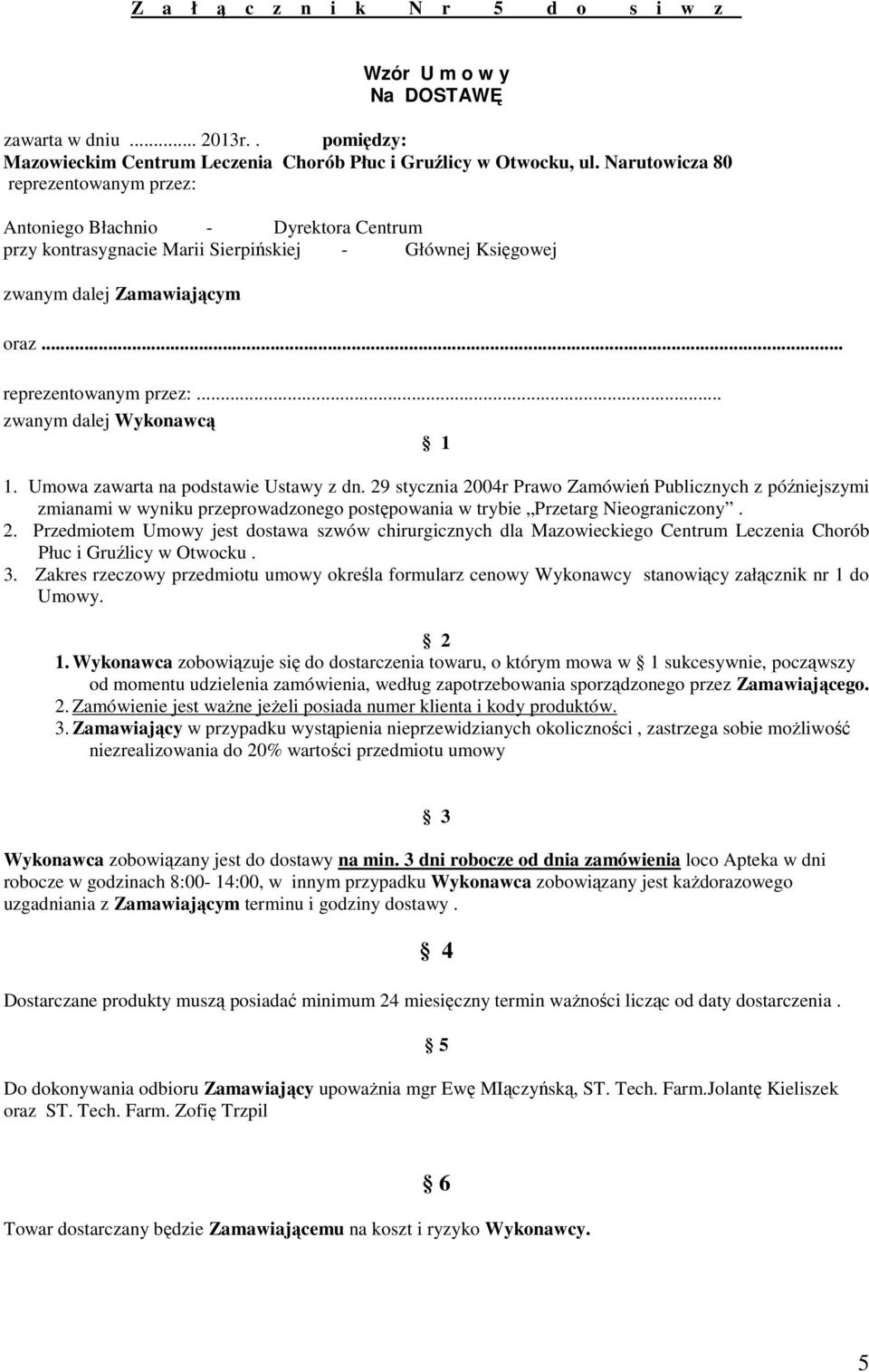 Umowa zawarta na podstawie Ustawy z dn. 29 stycznia 2004r Prawo Zamówień Publicznych z późniejszymi zmianami w wyniku przeprowadzonego postępowania w trybie Przetarg Nieograniczony. 2. Przedmiotem Umowy jest dostawa szwów chirurgicznych dla Mazowieckiego Centrum Leczenia Chorób Płuc i Gruźlicy w Otwocku.