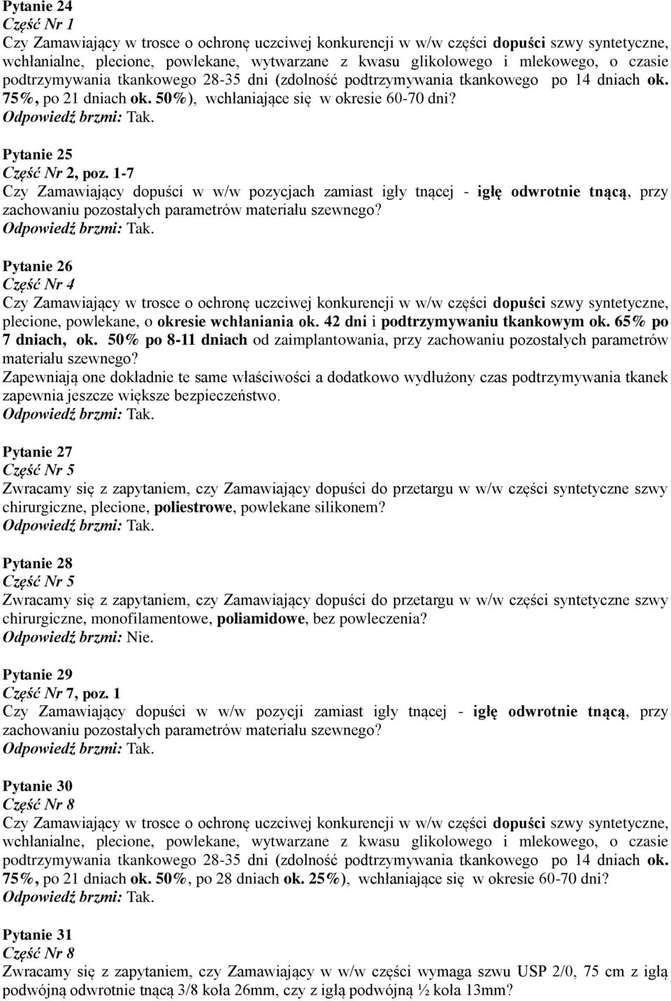 1-7 Czy Zamawiający dopuści w w/w pozycjach zamiast igły tnącej - igłę odwrotnie tnącą, przy zachowaniu pozostałych parametrów materiału szewnego? Tak.