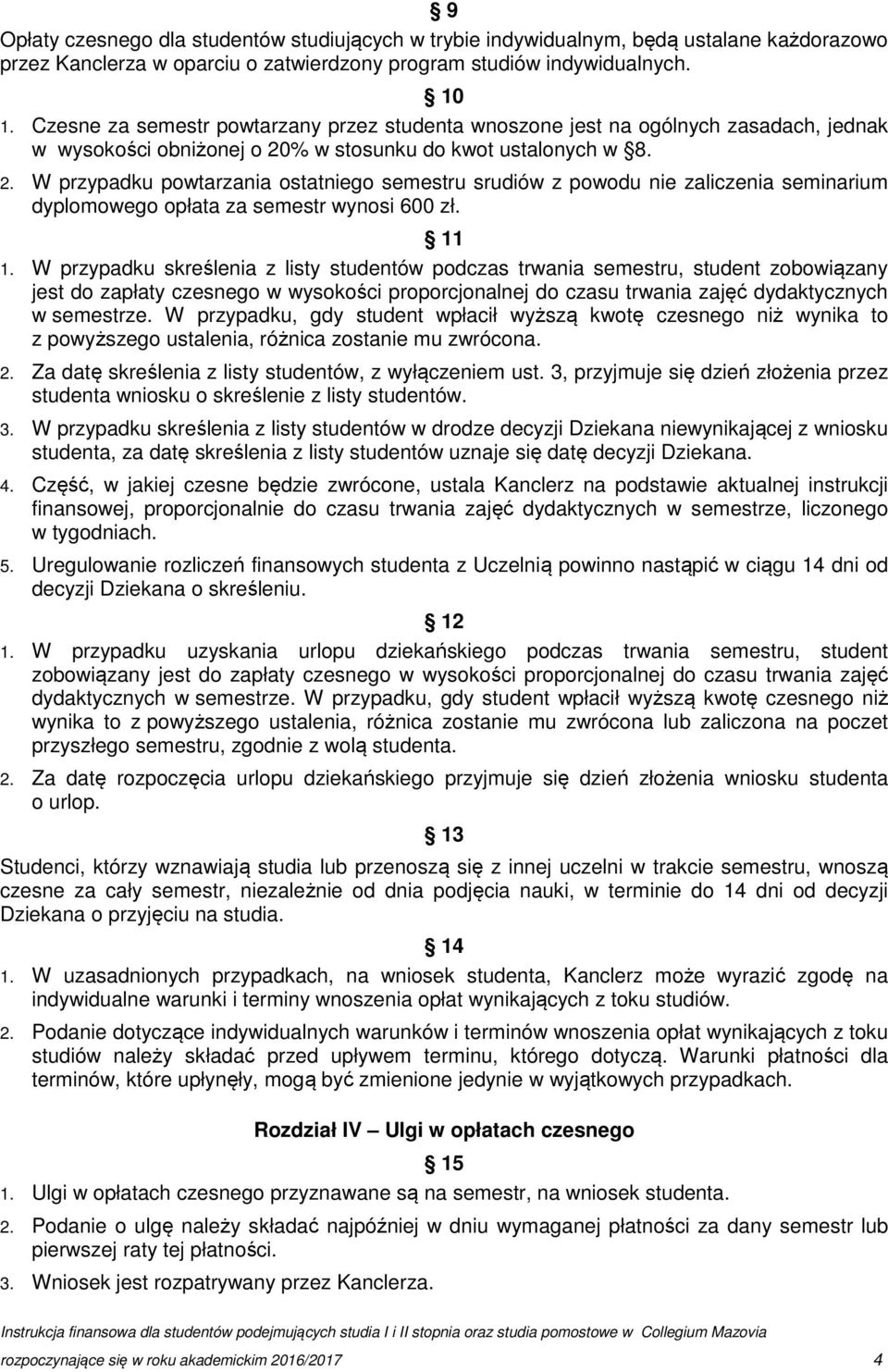 % w stosunku do kwot ustalonych w 8. 2. W przypadku powtarzania ostatniego semestru srudiów z powodu nie zaliczenia seminarium dyplomowego opłata za semestr wynosi 600 zł. 11 1.