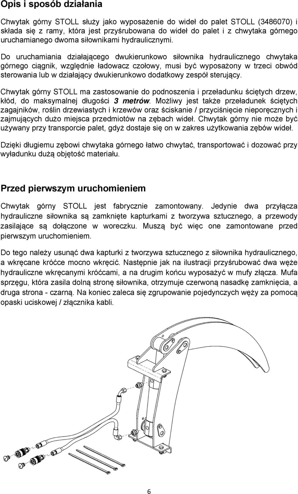 Do uruchamiania działającego dwukierunkowo siłownika hydraulicznego chwytaka górnego ciągnik, względnie ładowacz czołowy, musi być wyposażony w trzeci obwód sterowania lub w działający dwukierunkowo