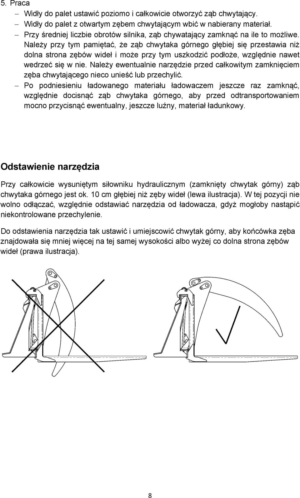 Należy przy tym pamiętać, że ząb chwytaka górnego głębiej się przestawia niż dolna strona zębów wideł i może przy tym uszkodzić podłoże, względnie nawet wedrzeć się w nie.