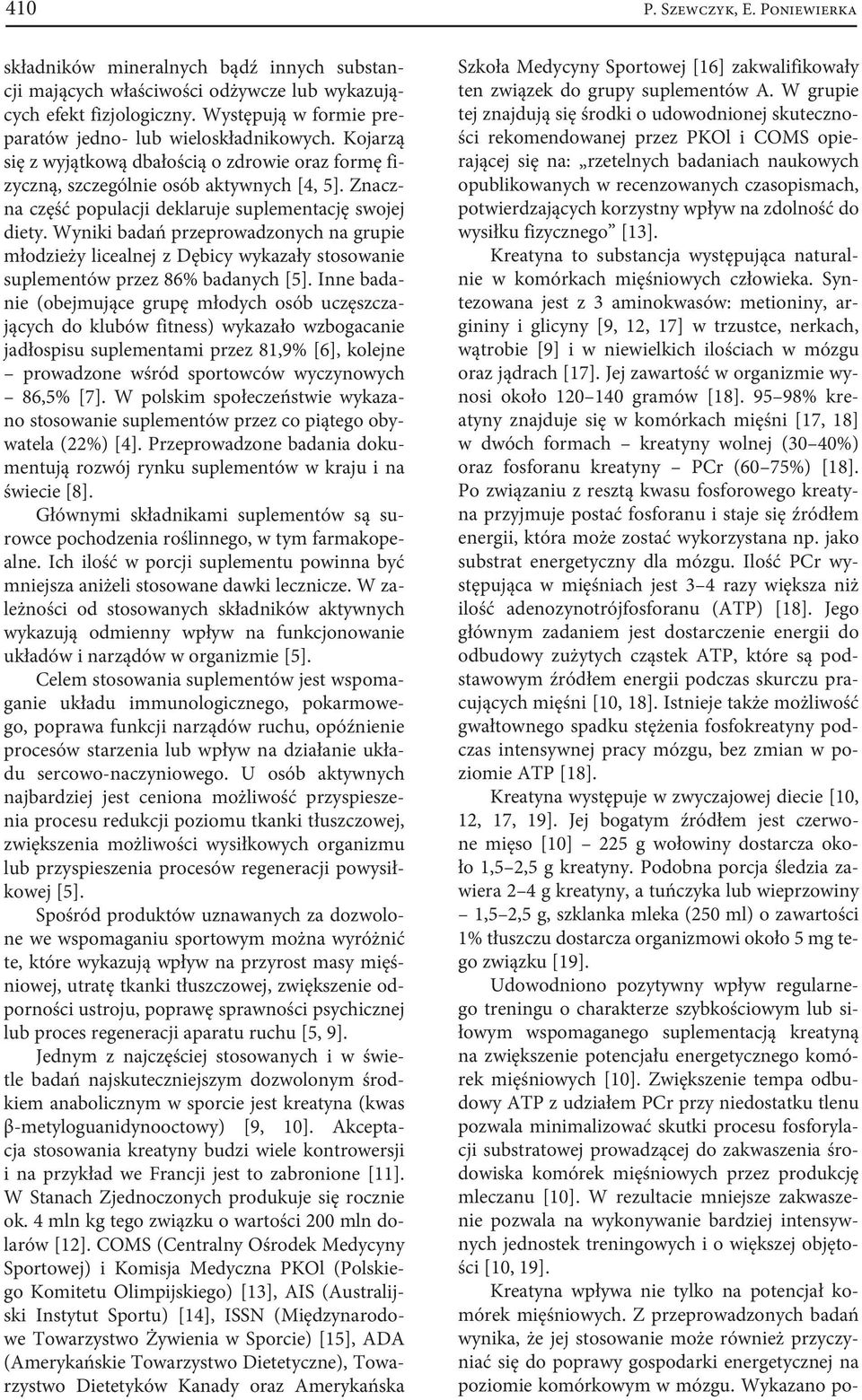 Znaczna część populacji deklaruje suplementację swojej diety. Wyniki badań przeprowadzonych na grupie młodzieży licealnej z Dębicy wykazały stosowanie suplementów przez 86% badanych [5].