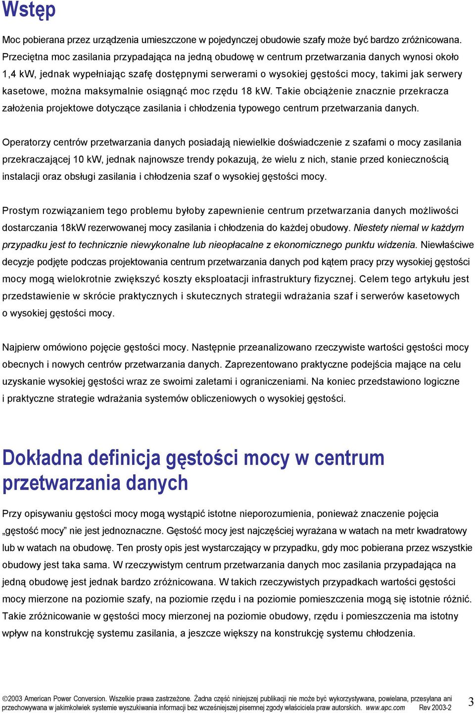 kasetowe, można maksymalnie osiągnąć moc rzędu 18 kw. Takie obciążenie znacznie przekracza założenia projektowe dotyczące zasilania i chłodzenia typowego centrum przetwarzania danych.