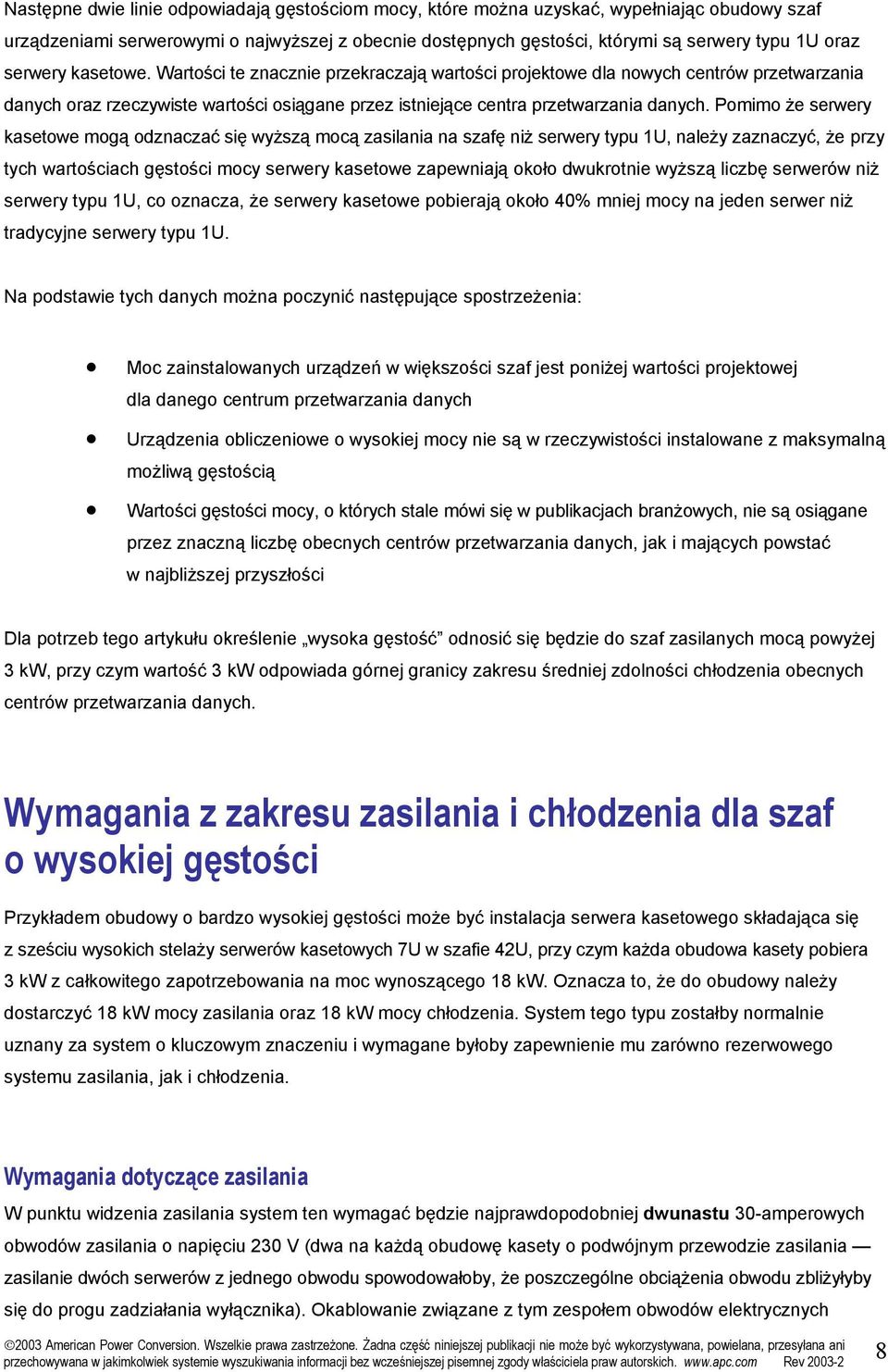 Pomimo że serwery kasetowe mogą odznaczać się wyższą mocą zasilania na szafę niż serwery typu 1U, należy zaznaczyć, że przy tych wartościach gęstości mocy serwery kasetowe zapewniają około dwukrotnie