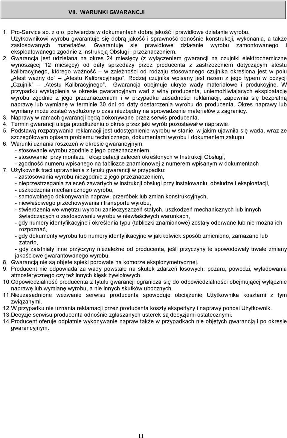 Gwarantuje się prawidłowe działanie wyrobu zamontowanego i eksploatowanego zgodnie z Instrukcją Obsługi i przeznaczeniem. 2.