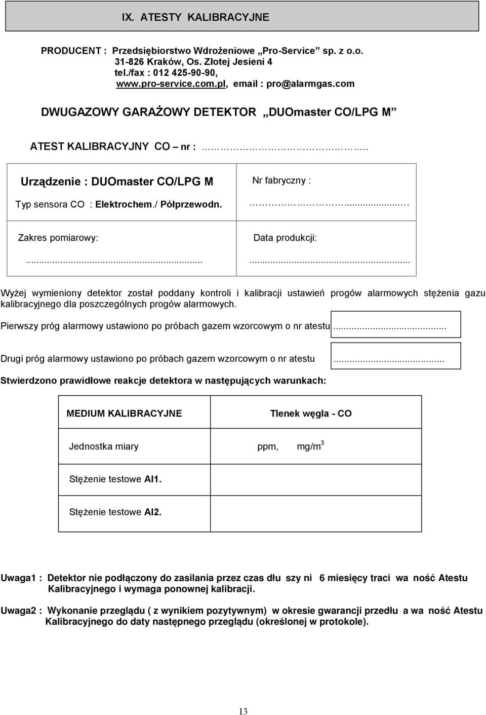 .. Data produkcji:... Wyżej wymieniony detektor został poddany kontroli i kalibracji ustawień progów alarmowych stężenia gazu kalibracyjnego dla poszczególnych progów alarmowych.