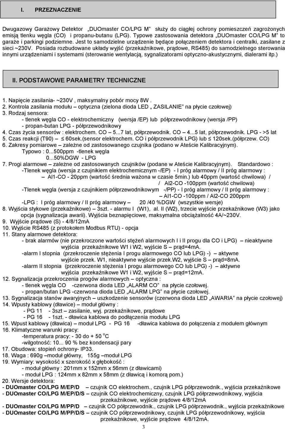 Posiada rozbudowane układy wyjść (przekaźnikowe, prądowe, RS485) do samodzielnego sterowania innymi urządzeniami i systemami (sterowanie wentylacją, sygnalizatorami optyczno-akustycznymi, dialerami