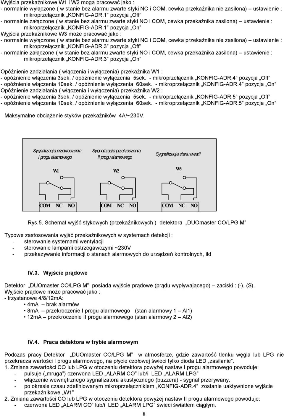 1 pozycja On Wyjścia przekaźnikowe W3 może pracować jako : - normalnie wyłączone ( w stanie bez alarmu zwarte styki NC i COM, cewka przekaźnika nie zasilona) ustawienie : mikroprzełącznik KONFIG-ADR.