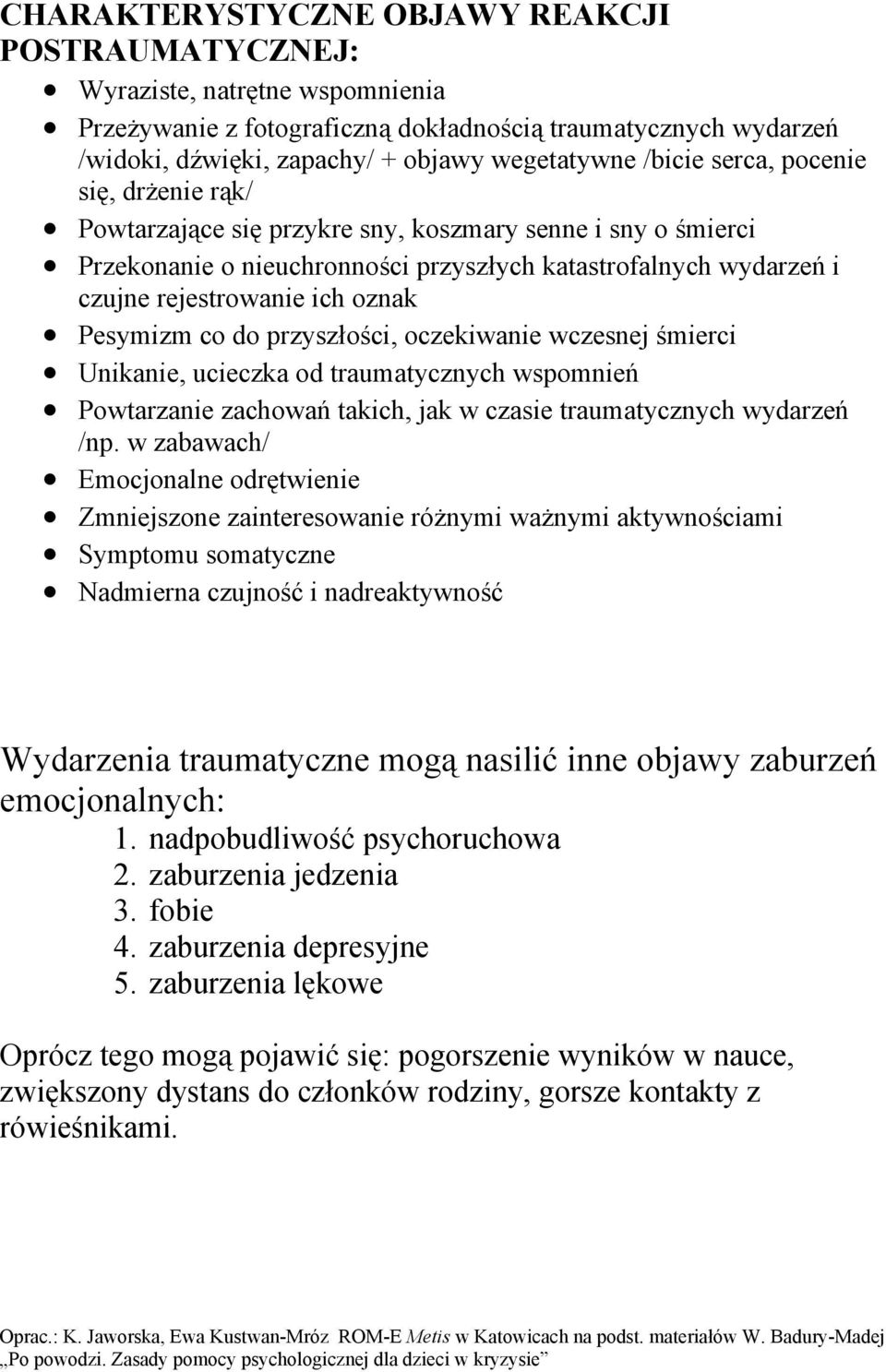 Pesymizm co do przyszłości, oczekiwanie wczesnej śmierci Unikanie, ucieczka od traumatycznych wspomnień Powtarzanie zachowań takich, jak w czasie traumatycznych wydarzeń /np.