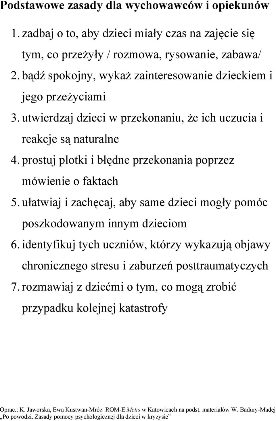 prostuj plotki i błędne przekonania poprzez mówienie o faktach 5. ułatwiaj i zachęcaj, aby same dzieci mogły pomóc poszkodowanym innym dzieciom 6.