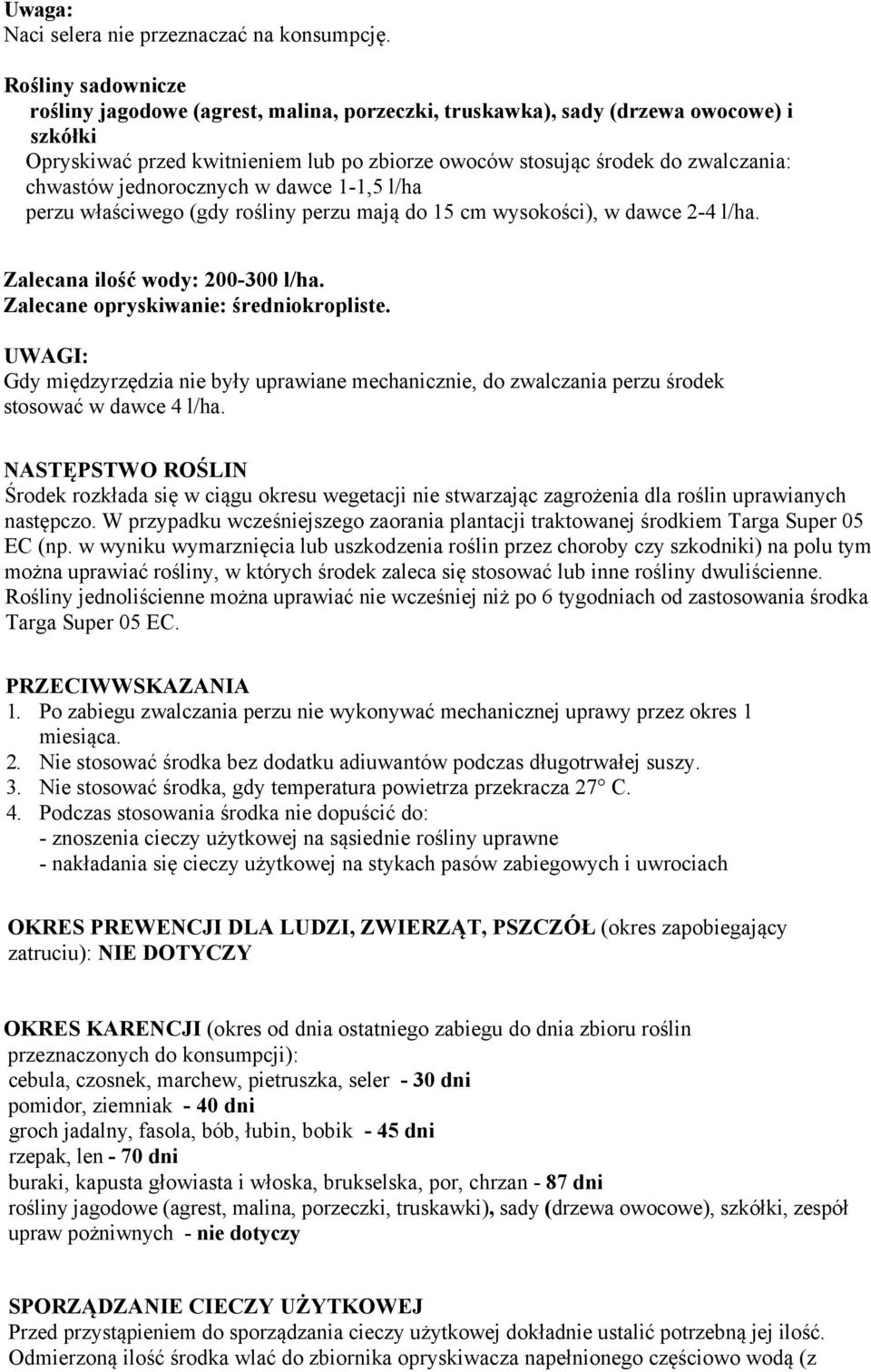 jednorocznych w dawce 1-1,5 l/ha perzu właściwego (gdy rośliny perzu mają do 15 cm wysokości), w dawce 2-4 l/ha. Zalecana ilość wody: 200-300 l/ha. Zalecane opryskiwanie: średniokropliste.