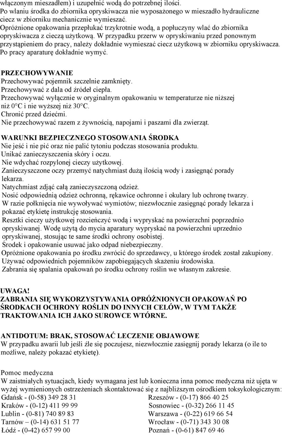 W przypadku przerw w opryskiwaniu przed ponownym przystąpieniem do pracy, należy dokładnie wymieszać ciecz użytkową w zbiorniku opryskiwacza. Po pracy aparaturę dokładnie wymyć.