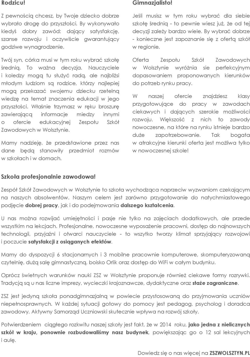 Nauczyciele i koledzy mogą tu służyć radą, ale najbliżsi młodym ludziom są rodzice, którzy najlepiej mogą przekazać swojemu dziecku rzetelną wiedzę na temat znaczenia edukacji w jego przyszłości.