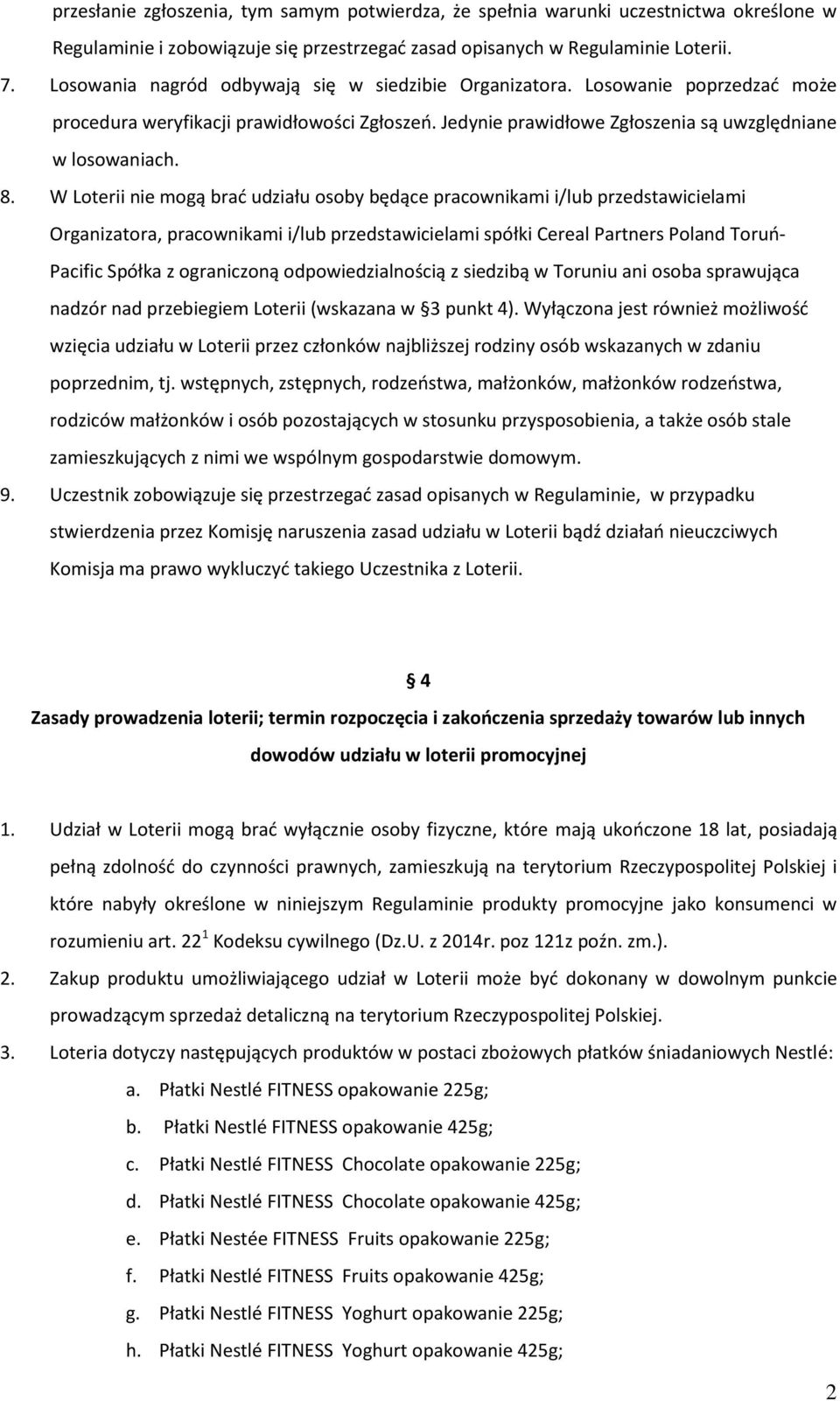 W Loterii nie mogą brać udziału osoby będące pracownikami i/lub przedstawicielami Organizatora, pracownikami i/lub przedstawicielami spółki Cereal Partners Poland Toruń- Pacific Spółka z ograniczoną