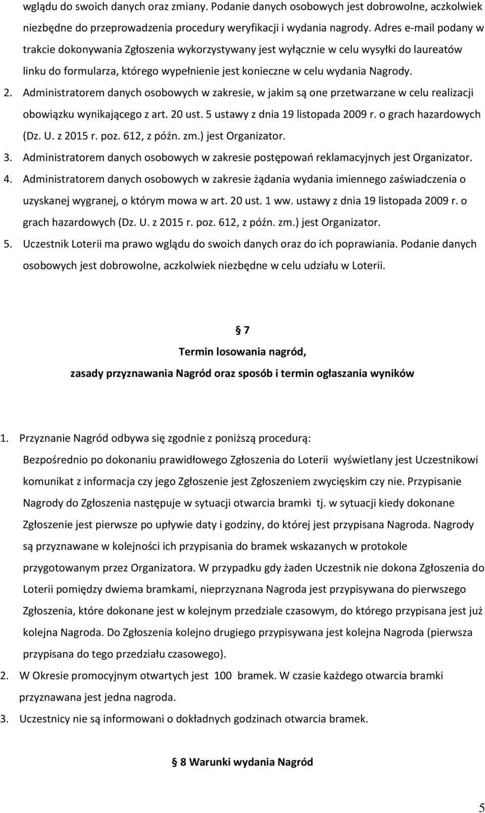 Administratorem danych osobowych w zakresie, w jakim są one przetwarzane w celu realizacji obowiązku wynikającego z art. 20 ust. 5 ustawy z dnia 19 listopada 2009 r. o grach hazardowych (Dz. U.