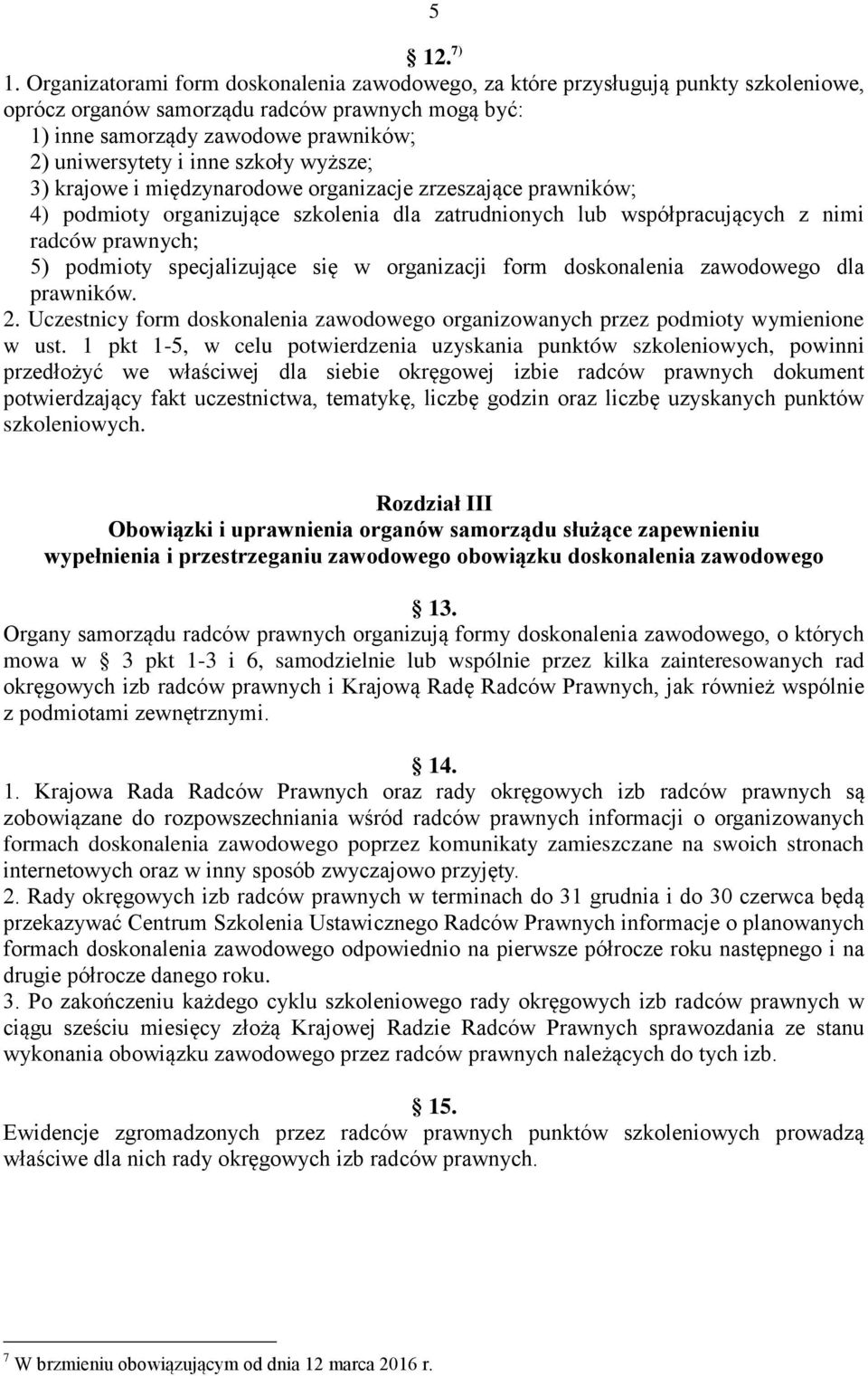 szkoły wyższe; 3) krajowe i międzynarodowe organizacje zrzeszające prawników; 4) podmioty organizujące szkolenia dla zatrudnionych lub współpracujących z nimi radców prawnych; 5) podmioty