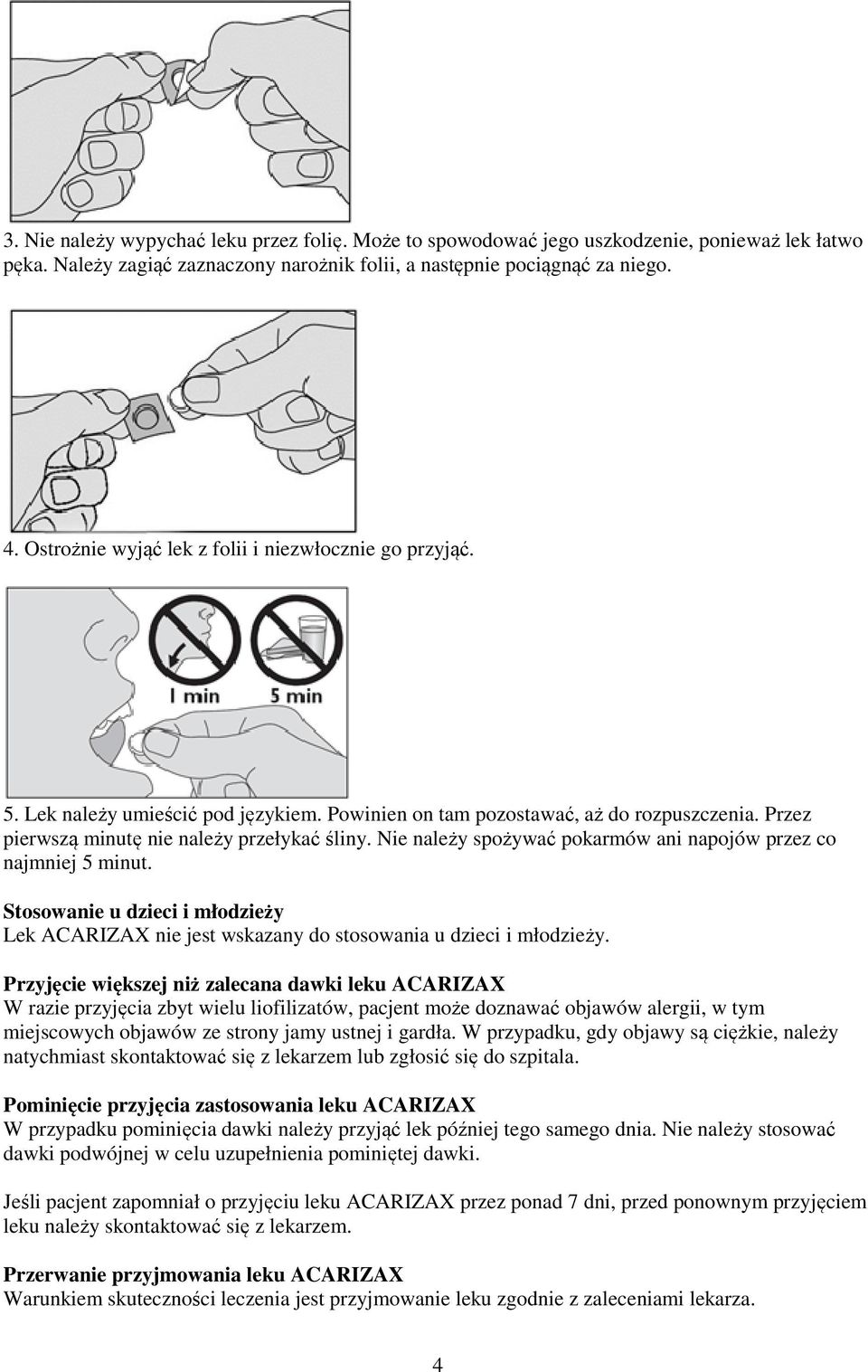 Nie należy spożywać pokarmów ani napojów przez co najmniej 5 minut. Stosowanie u dzieci i młodzieży Lek ACARIZAX nie jest wskazany do stosowania u dzieci i młodzieży.