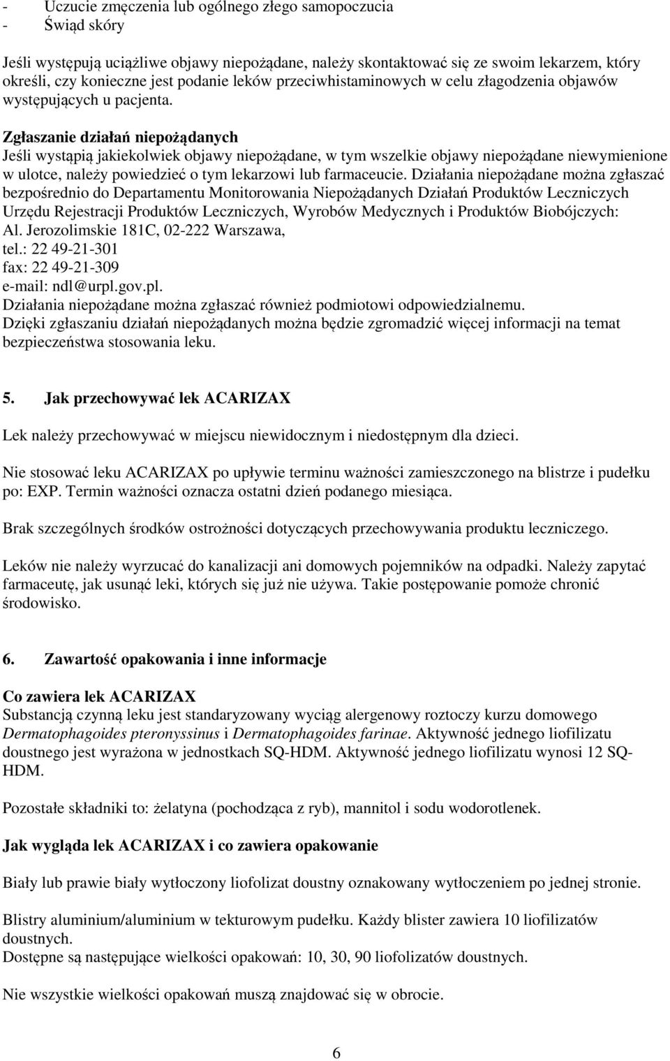 Zgłaszanie działań niepożądanych Jeśli wystąpią jakiekolwiek objawy niepożądane, w tym wszelkie objawy niepożądane niewymienione w ulotce, należy powiedzieć o tym lekarzowi lub farmaceucie.