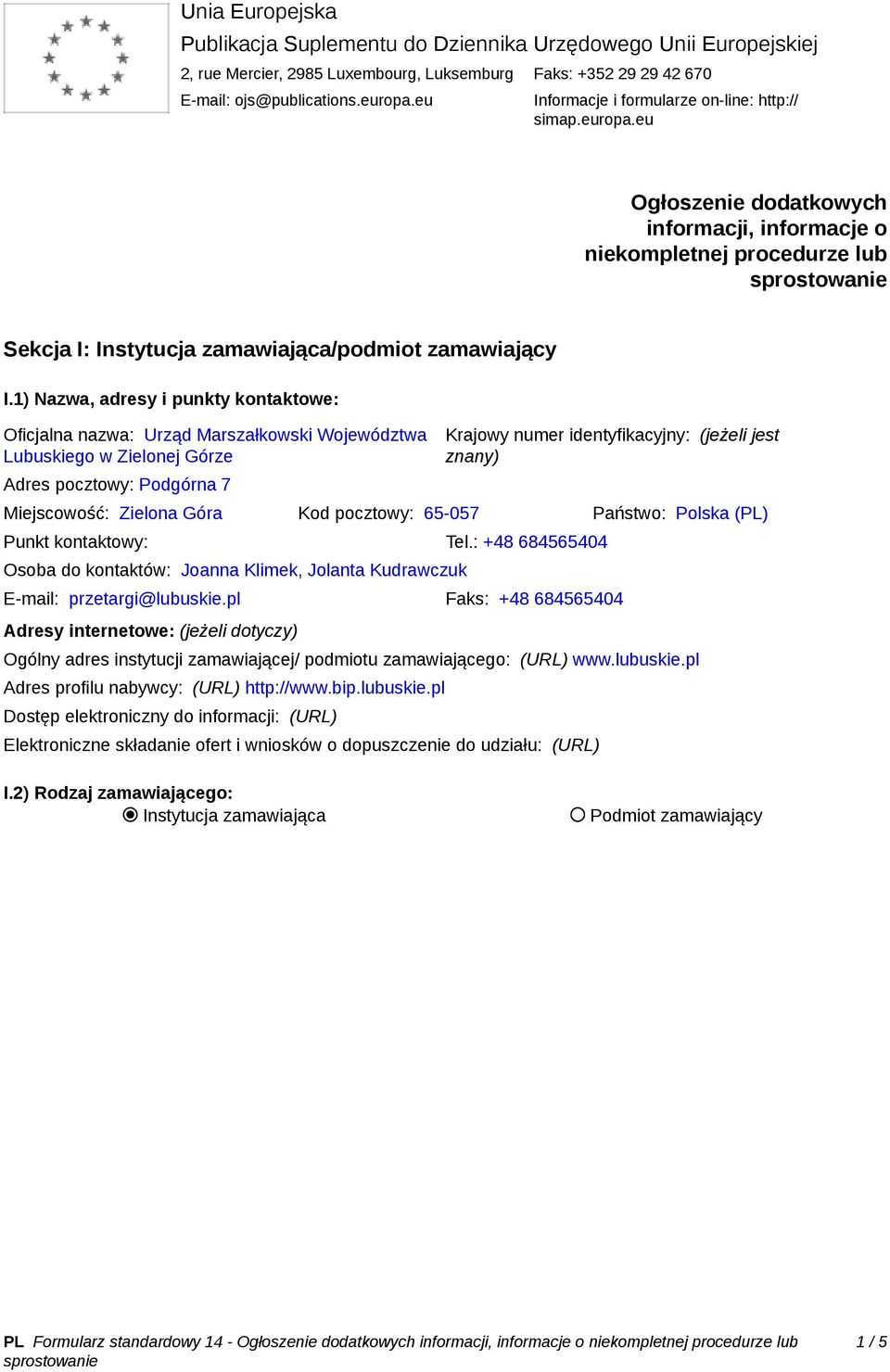 1) Nazwa, adresy i punkty kontaktowe: Oficjalna nazwa: Urząd Marszałkowski Województwa Lubuskiego w Zielonej Górze Adres pocztowy: Podgórna 7 Krajowy numer identyfikacyjny: (jeżeli jest znany)