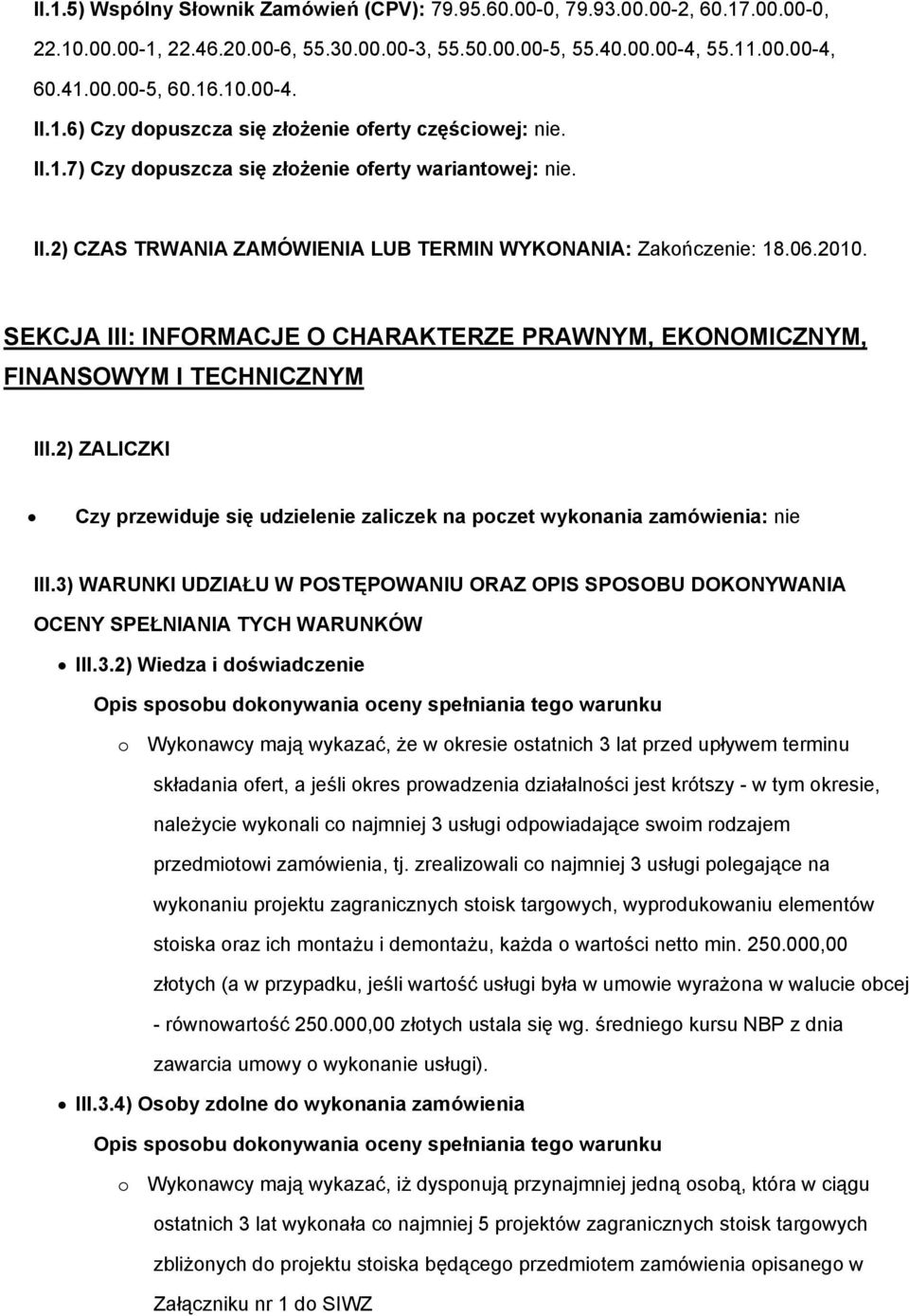 SEKCJA III: INFORMACJE O CHARAKTERZE PRAWNYM, EKONOMICZNYM, FINANSOWYM I TECHNICZNYM III.2) ZALICZKI Czy przewiduje się udzielenie zaliczek na poczet wykonania zamówienia: nie III.