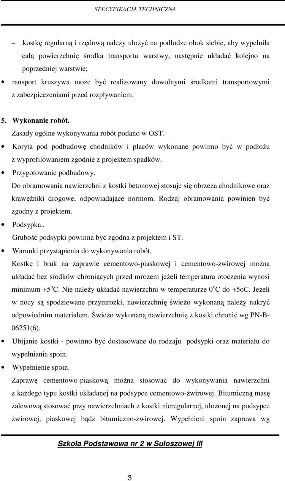 Koryta pod podbudowę chodników i placów wykonane powinno być w podłoŝu z wyprofilowaniem zgodnie z projektem spadków. Przygotowanie podbudowy.