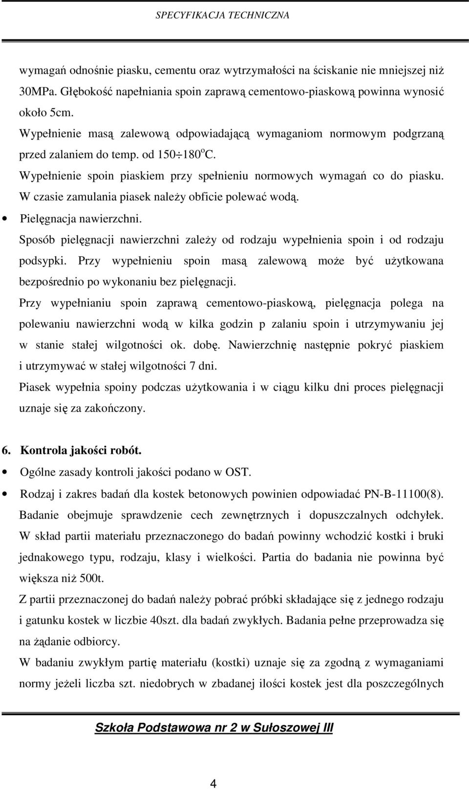 W czasie zamulania piasek naleŝy obficie polewać wodą. Pielęgnacja nawierzchni. Sposób pielęgnacji nawierzchni zaleŝy od rodzaju wypełnienia spoin i od rodzaju podsypki.