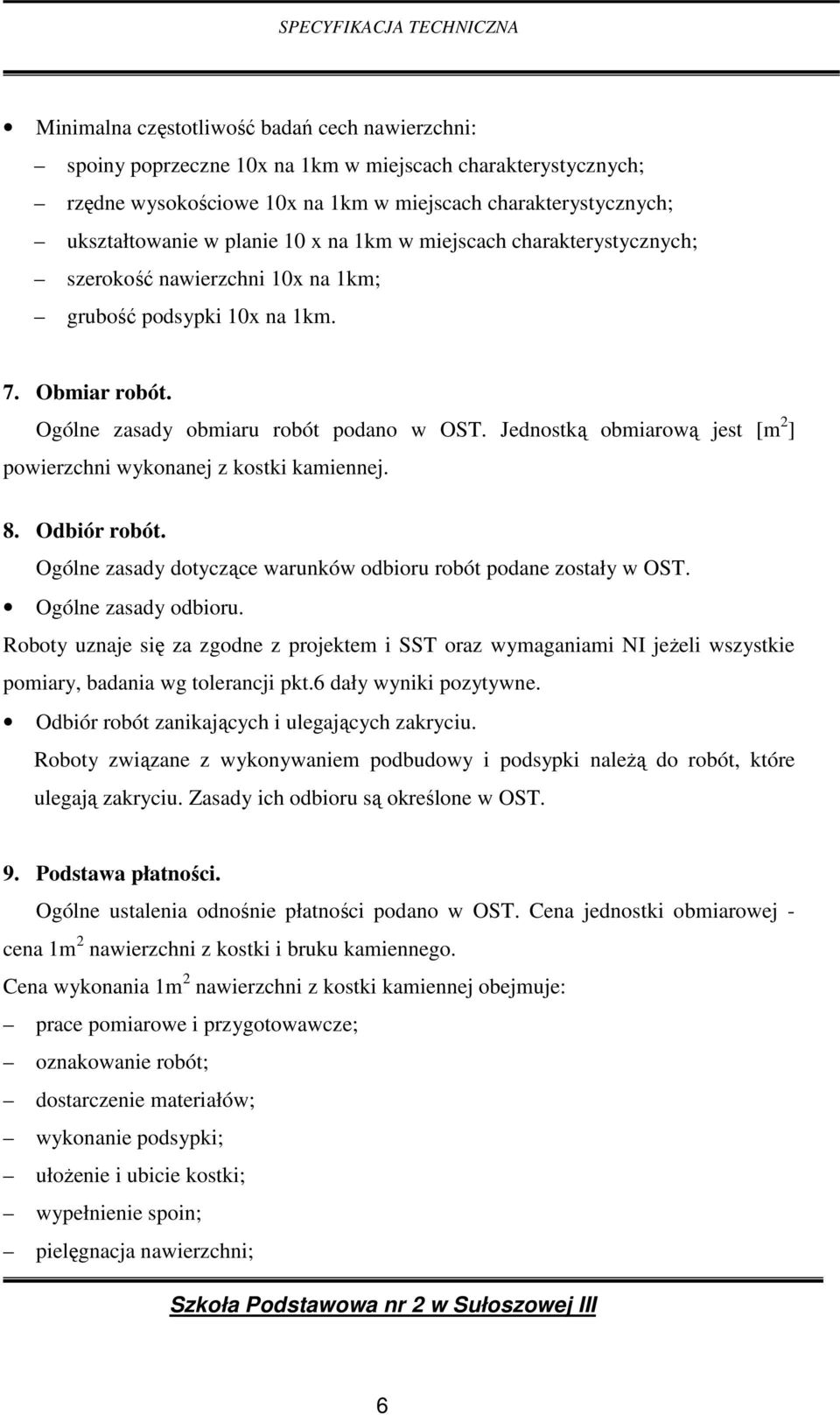 Jednostką obmiarową jest [m 2 ] powierzchni wykonanej z kostki kamiennej. 8. Odbiór robót. Ogólne zasady dotyczące warunków odbioru robót podane zostały w OST. Ogólne zasady odbioru.