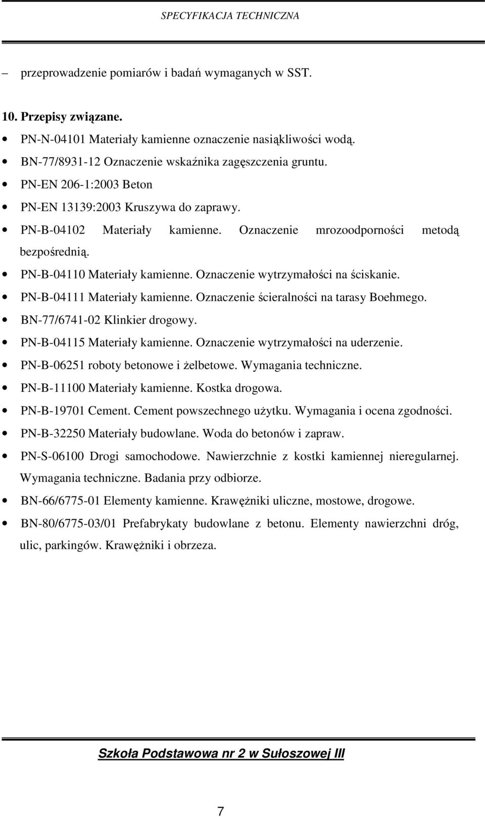 Oznaczenie wytrzymałości na ściskanie. PN-B-04111 Materiały kamienne. Oznaczenie ścieralności na tarasy Boehmego. BN-77/6741-02 Klinkier drogowy. PN-B-04115 Materiały kamienne.