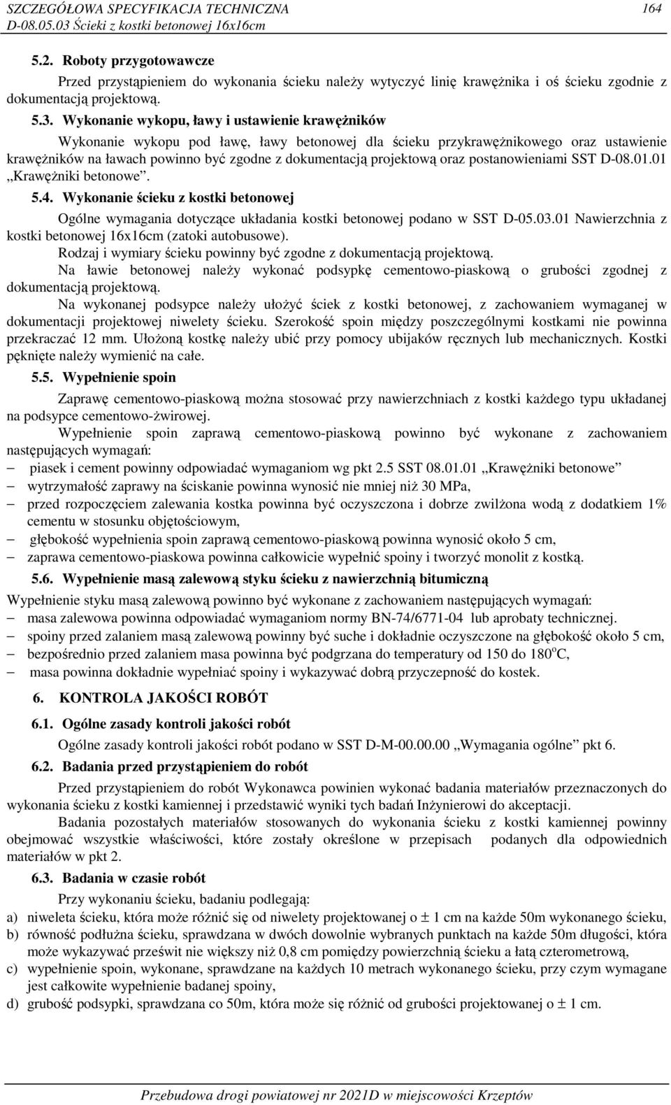 projektową oraz postanowieniami SST D-08.01.01 KrawęŜniki betonowe. 5.4. Wykonanie ścieku z kostki betonowej Ogólne wymagania dotyczące układania kostki betonowej podano w SST D-05.03.