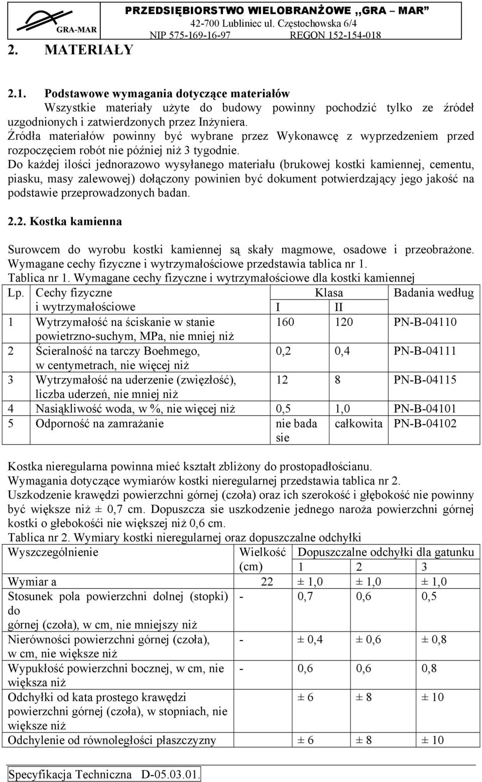 Źródła materiałów powinny być wybrane przez Wykonawcę z wyprzedzeniem przed rozpoczęciem robót nie później niż 3 tygodnie.