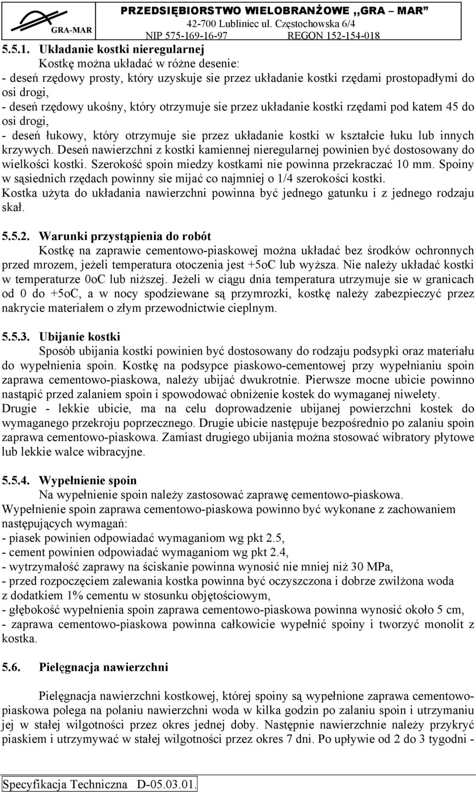 który otrzymuje sie przez układanie kostki rzędami pod katem 45 do osi drogi, - deseń łukowy, który otrzymuje sie przez układanie kostki w kształcie łuku lub innych krzywych.