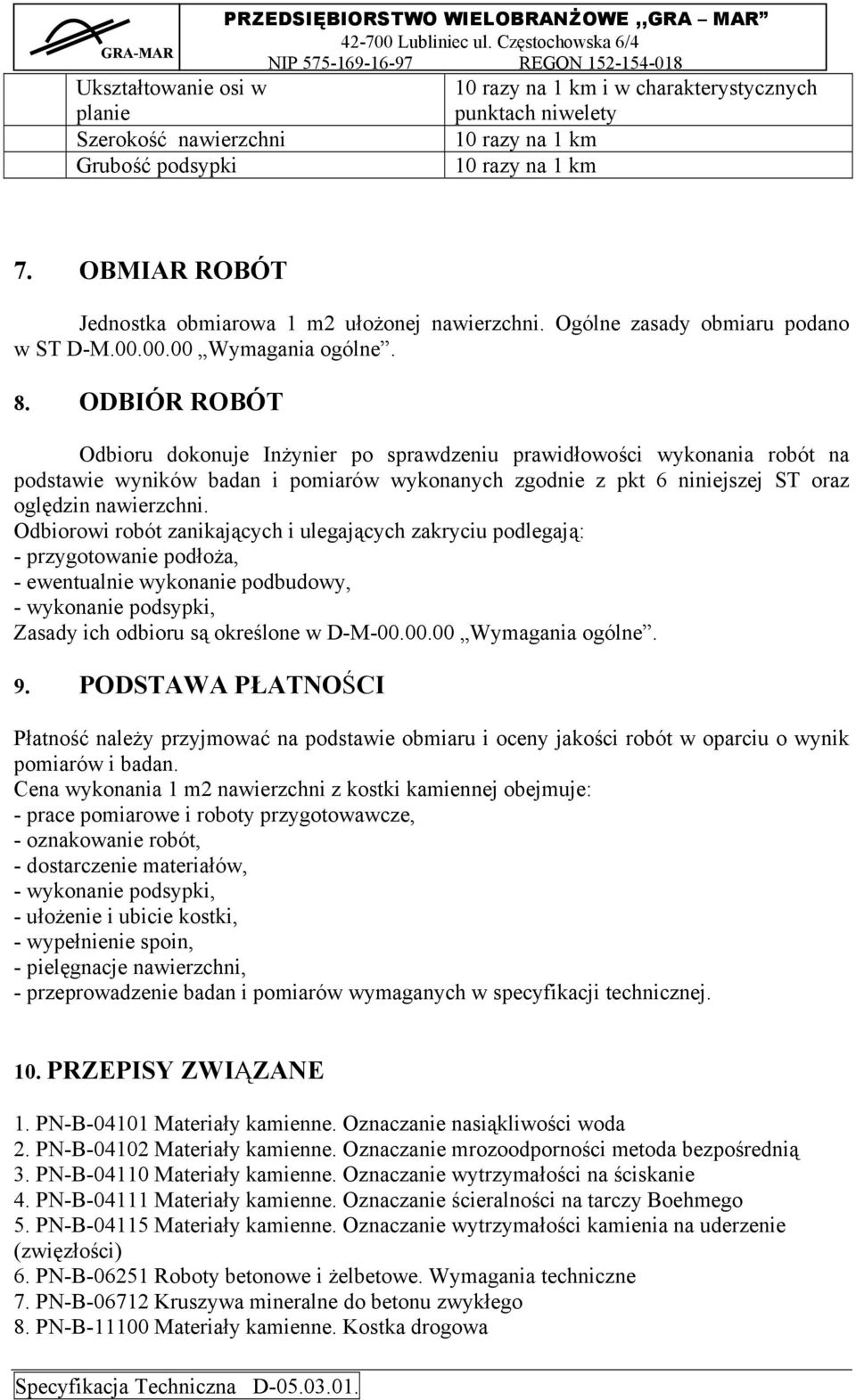 ODBIÓR ROBÓT Odbioru dokonuje Inżynier po sprawdzeniu prawidłowości wykonania robót na podstawie wyników badan i pomiarów wykonanych zgodnie z pkt 6 niniejszej ST oraz oględzin nawierzchni.