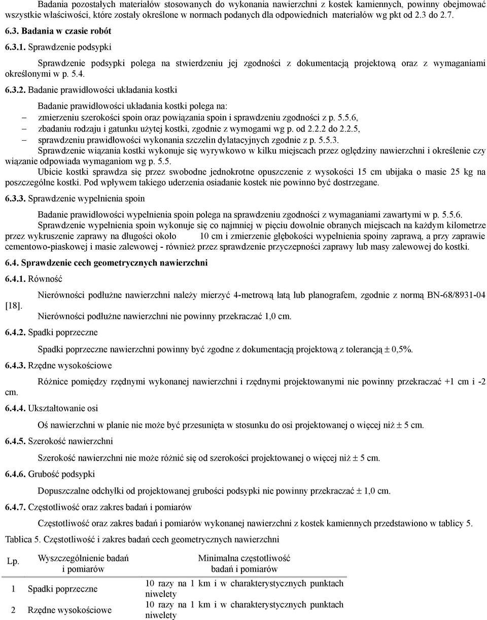 Sprawdzenie podsypki Sprawdzenie podsypki polega na stwierdzeniu jej zgodności z dokumentacją projektową oraz z wymaganiami określonymi w p. 5.4. 6.3.2.