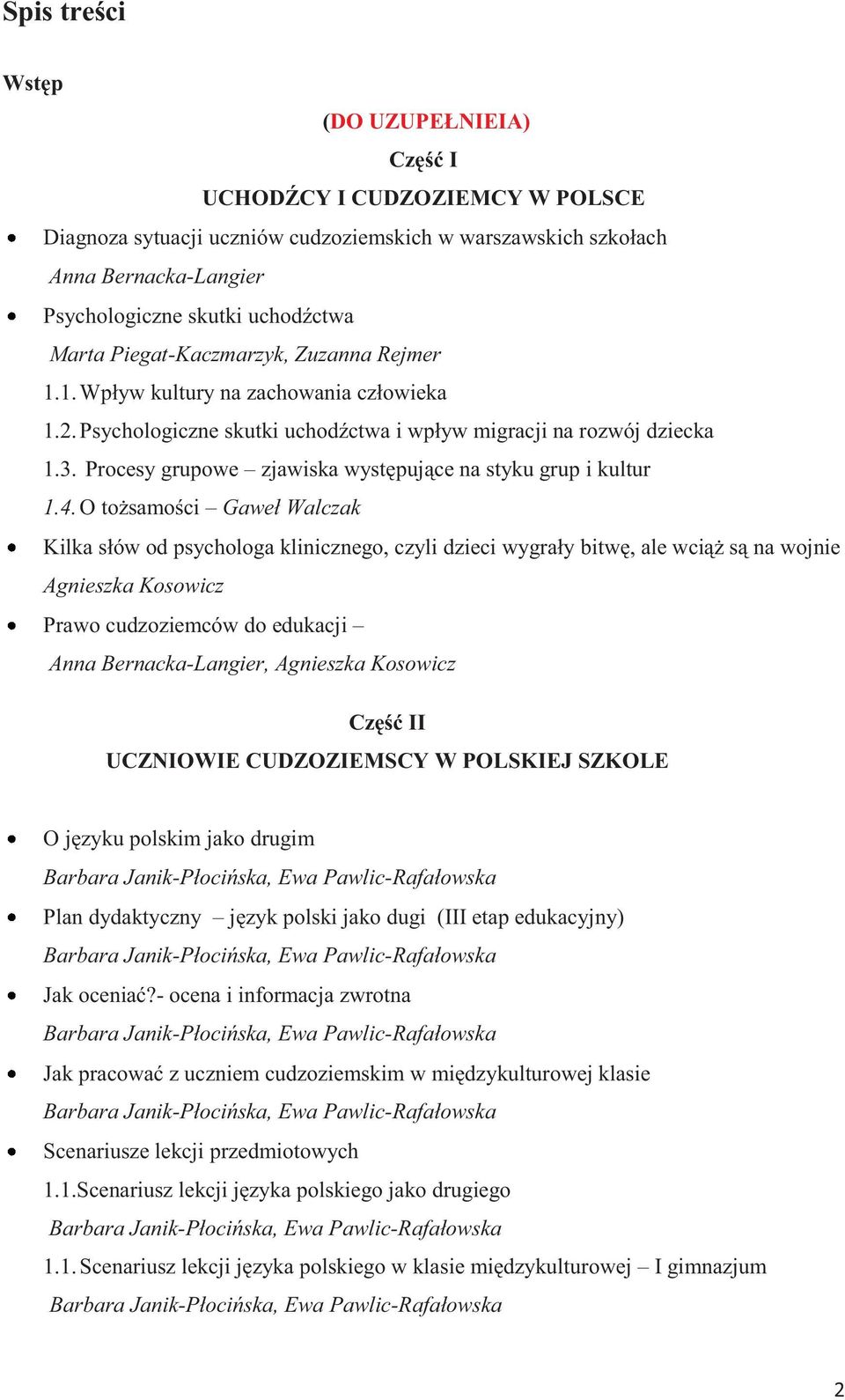 O tożsamości Gaweł Walczak Kilka słów od psychologa klinicznego, czyli dzieci wygrały bitwę, ale wciąż są na wojnie Prawo cudzoziemców do edukacji Anna Bernacka-Langier, Część II UCZNIOWIE