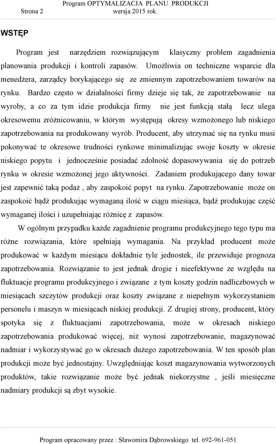 Bardzo często w działalności firmy dzieje się tak, że zapotrzebowanie na wyroby, a co za tym idzie produkcja firmy nie jest funkcją stałą lecz ulega okresowemu zróżnicowaniu, w którym występują