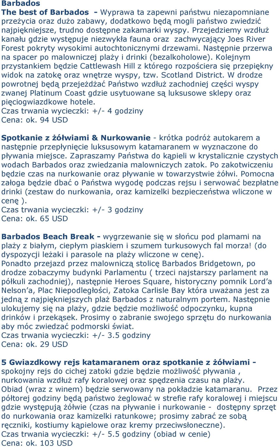 Następnie przerwa na spacer po malowniczej plaży i drinki (bezalkoholowe). Kolejnym przystankiem będzie Cattlewash Hill z którego rozpościera się przepiękny widok na zatokę oraz wnętrze wyspy, tzw.