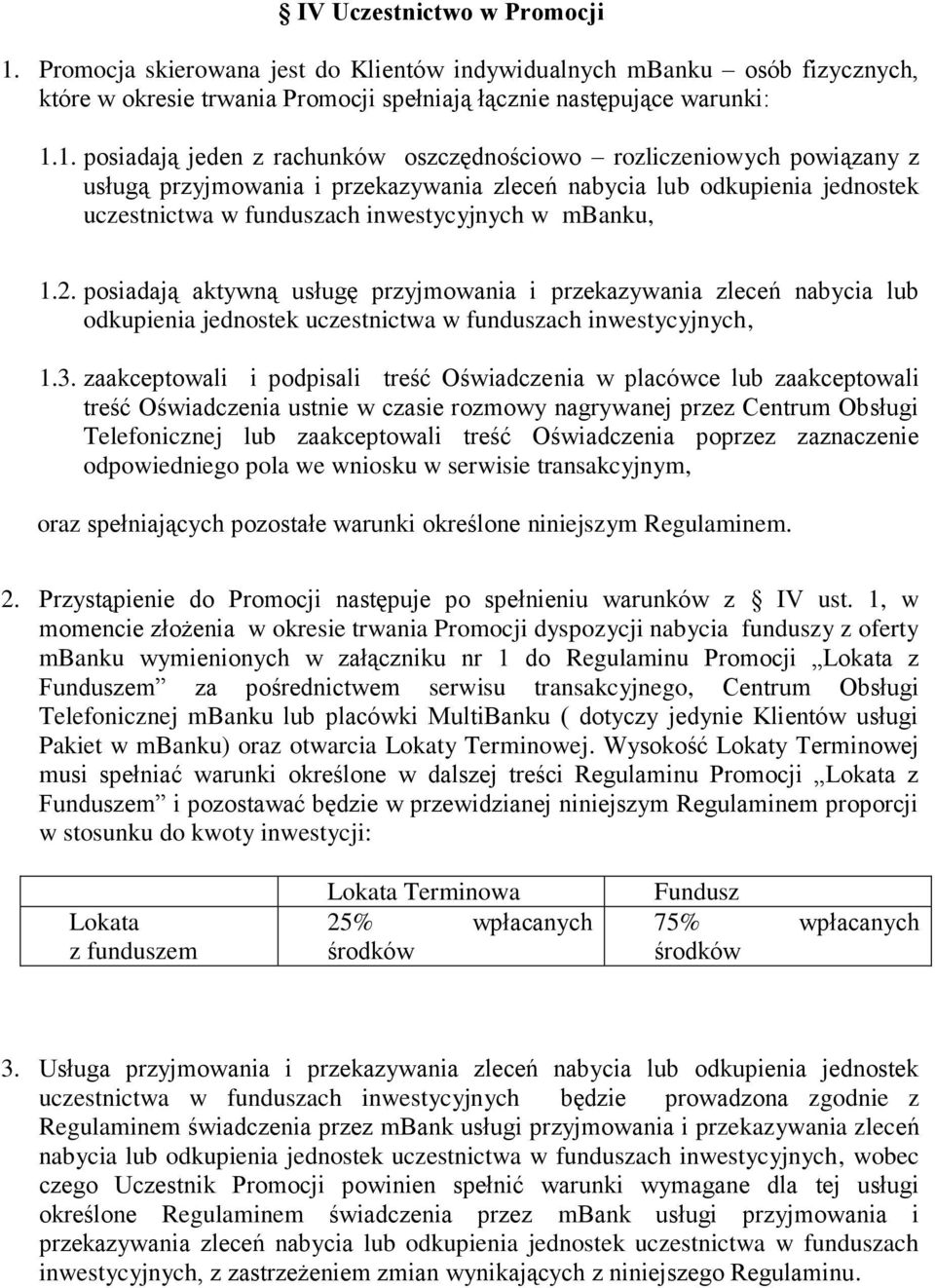 1. posiadają jeden z rachunków oszczędnościowo rozliczeniowych powiązany z usługą przyjmowania i przekazywania zleceń nabycia lub odkupienia jednostek uczestnictwa w funduszach inwestycyjnych w