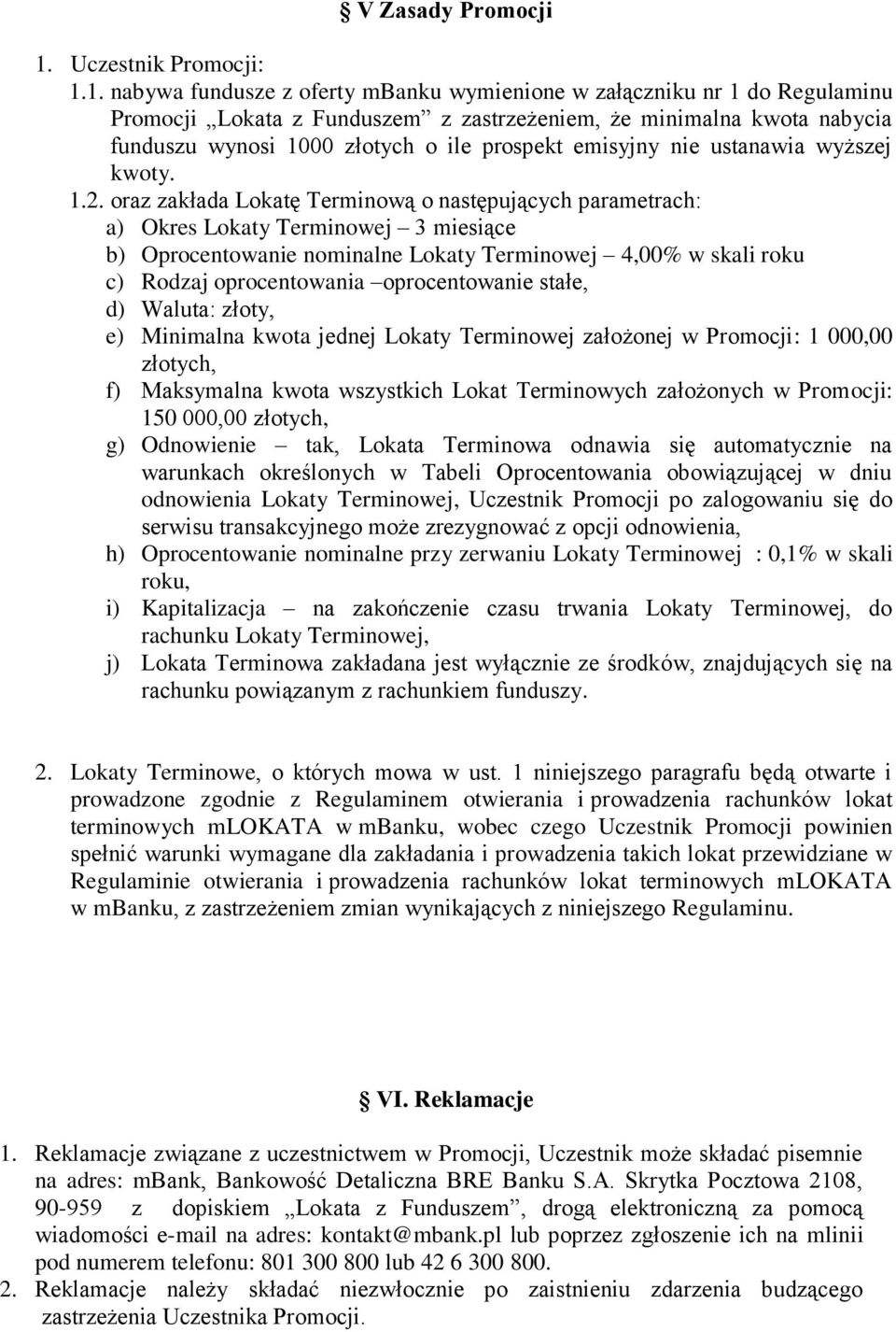 1. nabywa fundusze z oferty mbanku wymienione w załączniku nr 1 do Regulaminu Promocji Lokata z Funduszem z zastrzeżeniem, że minimalna kwota nabycia funduszu wynosi 1000 złotych o ile prospekt