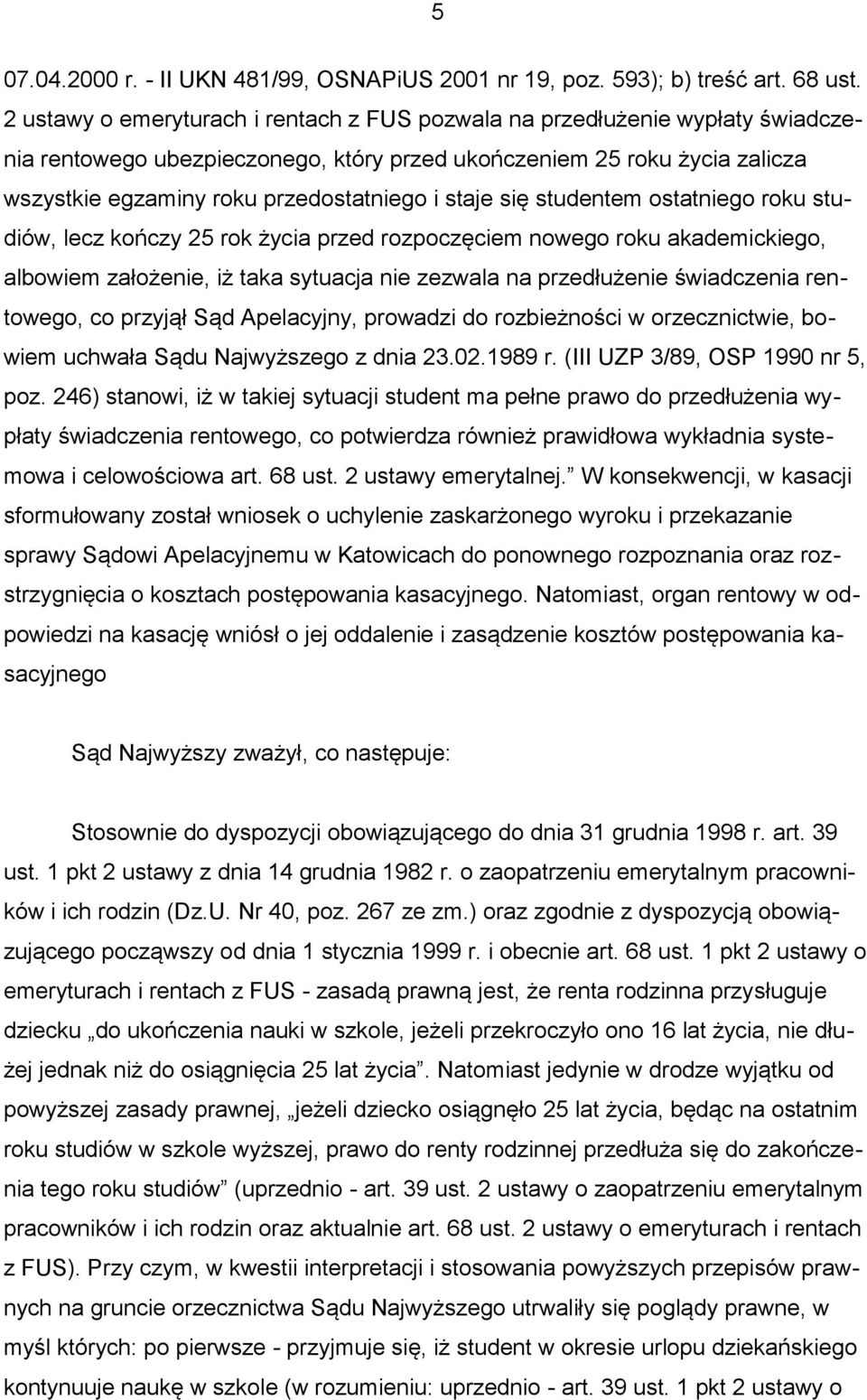 staje się studentem ostatniego roku studiów, lecz kończy 25 rok życia przed rozpoczęciem nowego roku akademickiego, albowiem założenie, iż taka sytuacja nie zezwala na przedłużenie świadczenia