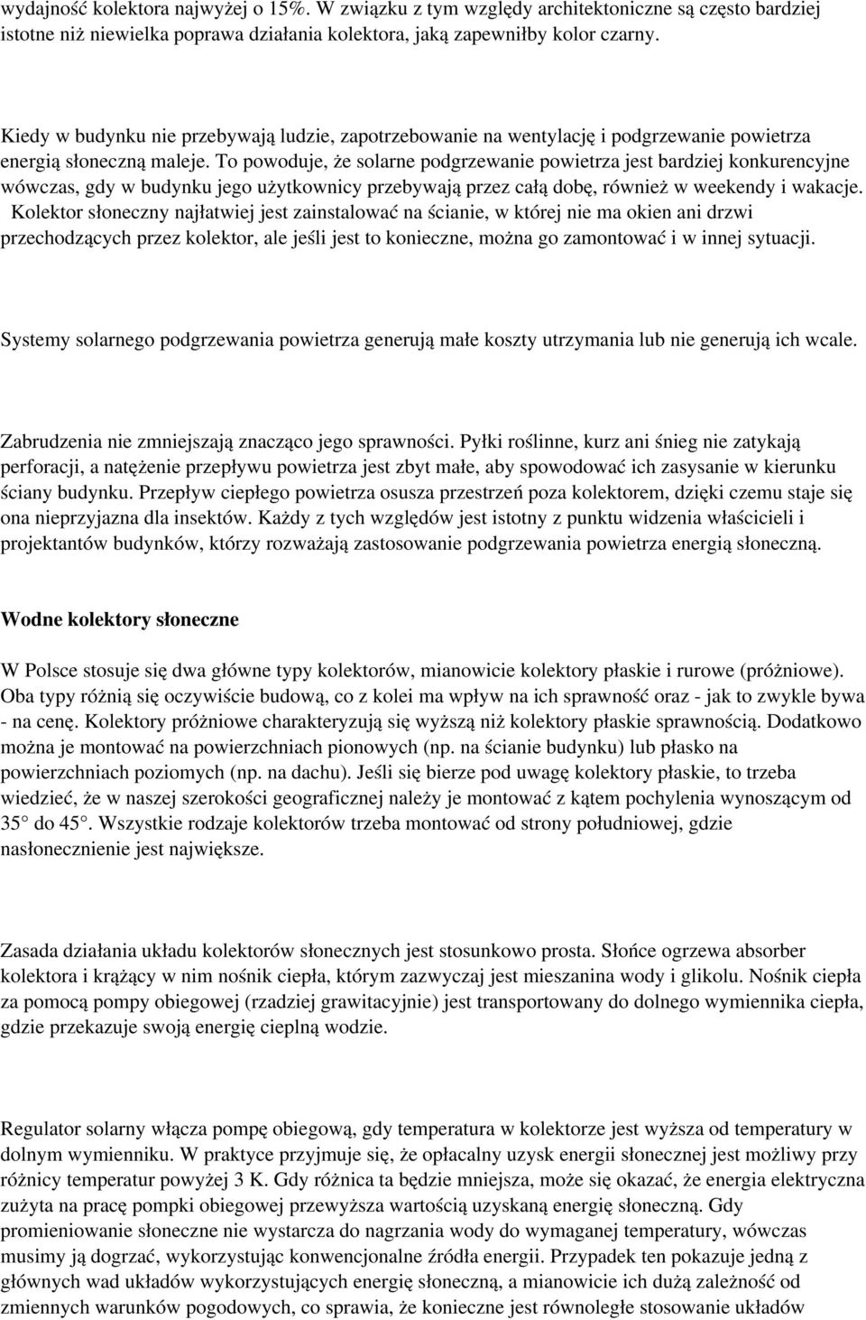 To powoduje, że solarne podgrzewanie powietrza jest bardziej konkurencyjne wówczas, gdy w budynku jego użytkownicy przebywają przez całą dobę, również w weekendy i wakacje.