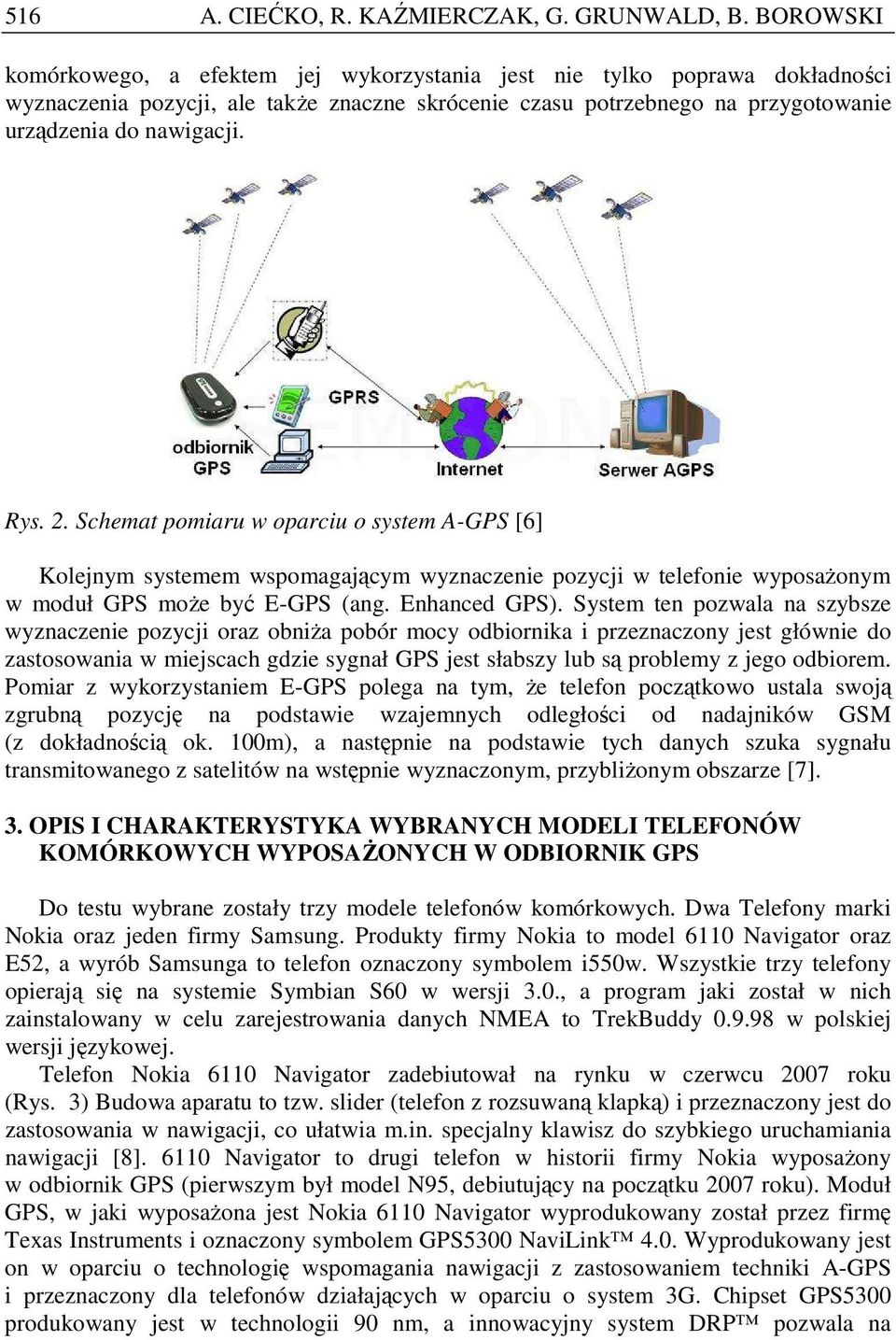 . Schemat pomiaru w oparciu o system A-GPS [] Kolejnym systemem wspomagającym wyznaczenie pozycji w telefonie wyposaŝonym w moduł GPS moŝe być E-GPS (ang. Enhanced GPS).