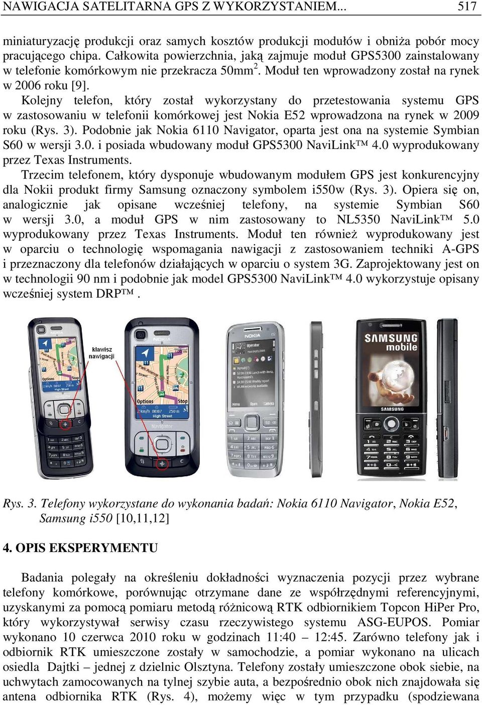 Kolejny telefon, który został wykorzystany do przetestowania systemu GPS w zastosowaniu w telefonii komórkowej jest Nokia E wprowadzona na rynek w roku (Rys. ).