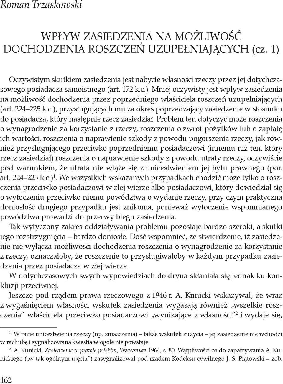 Problem ten dotyczyć może roszczenia o wynagrodzenie za korzystanie z rzeczy, roszczenia o zwrot pożytków lub o zapłatę ich wartości, roszczenia o naprawienie szkody z powodu pogorszenia rzeczy, jak