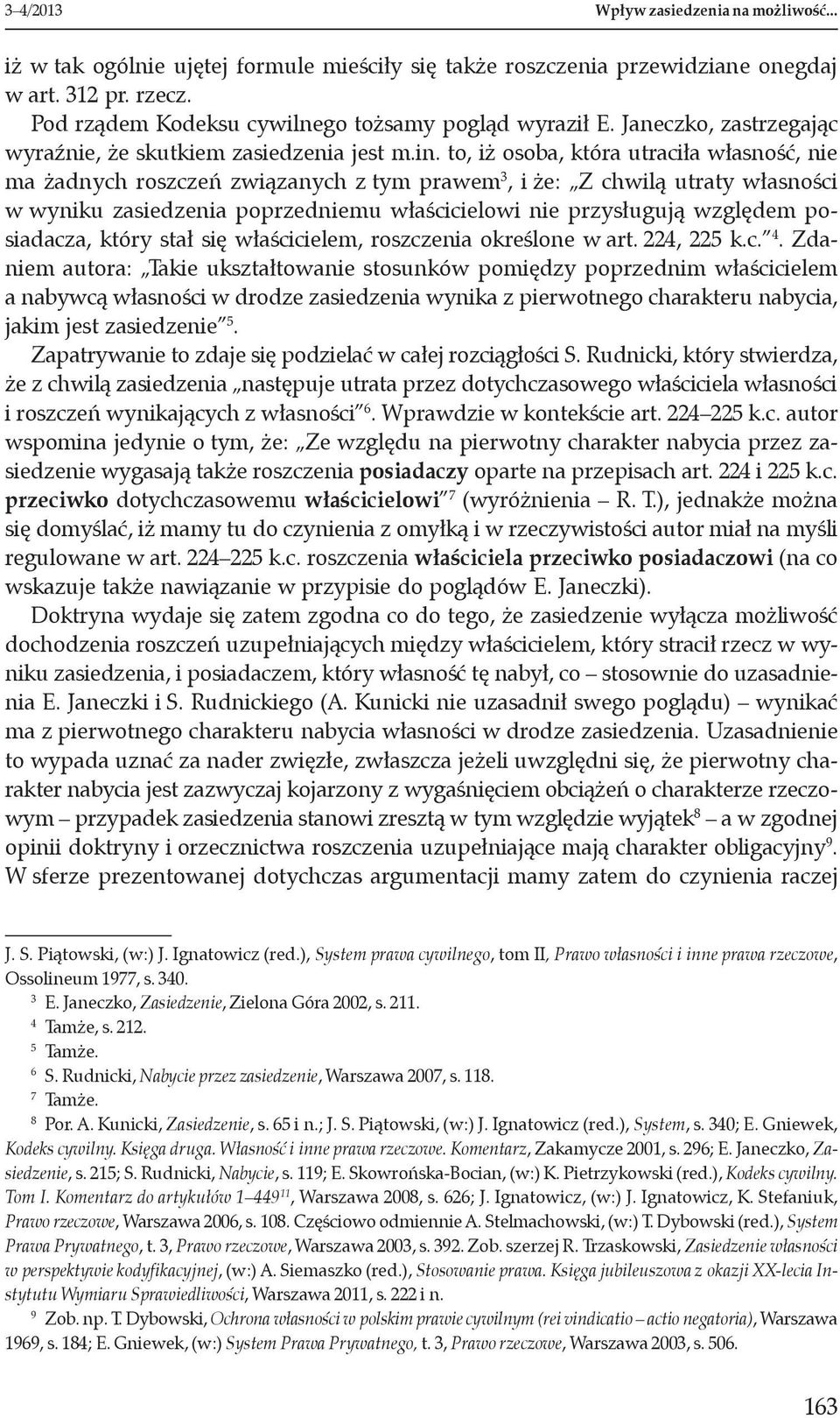 to, iż osoba, która utraciła własność, nie ma żadnych roszczeń związanych z tym prawem 3, i że: Z chwilą utraty własności w wyniku zasiedzenia poprzedniemu właścicielowi nie przysługują względem