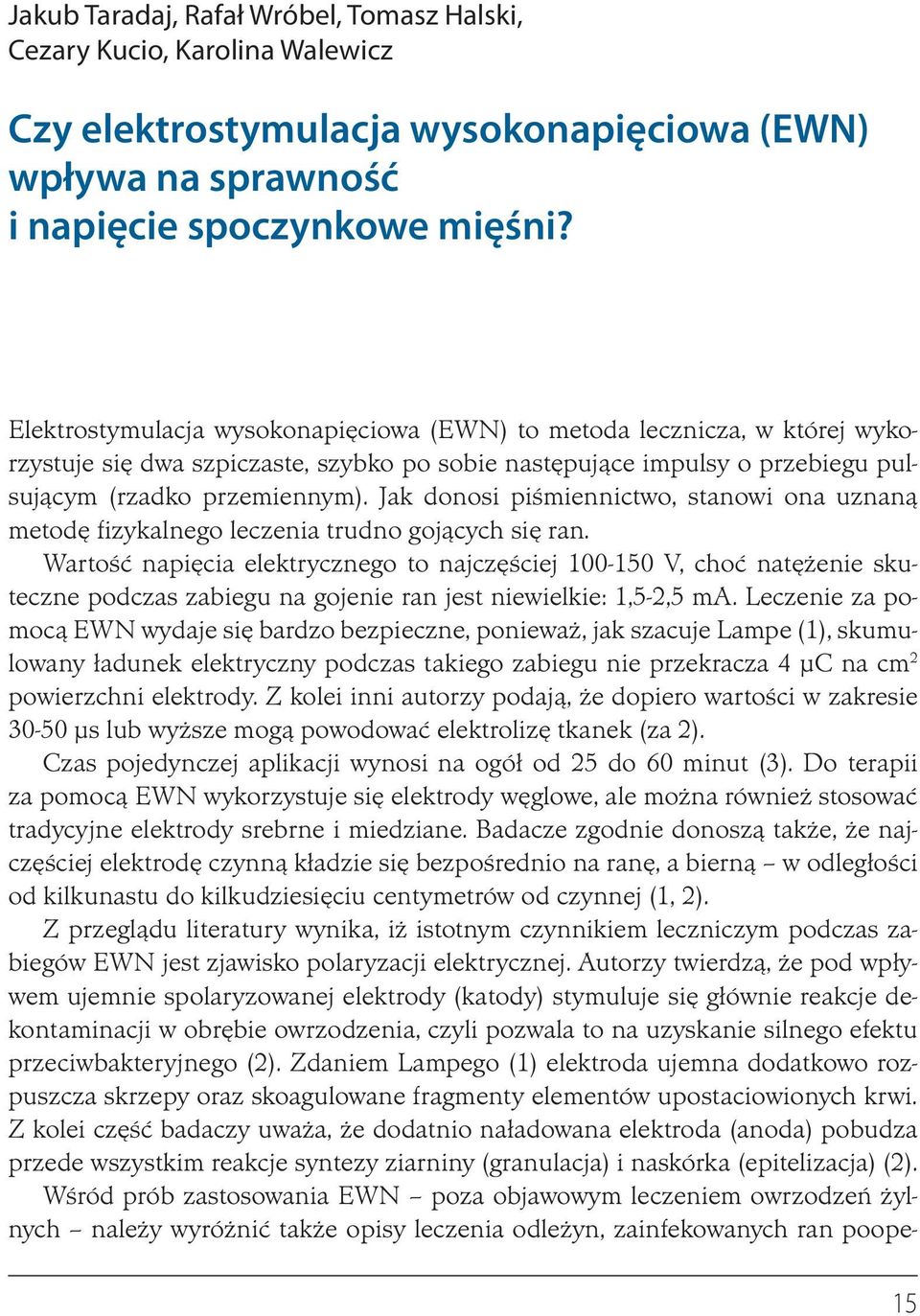 Jak donosi piśmiennictwo, stanowi ona uznaną metodę fizykalnego leczenia trudno gojących się ran.