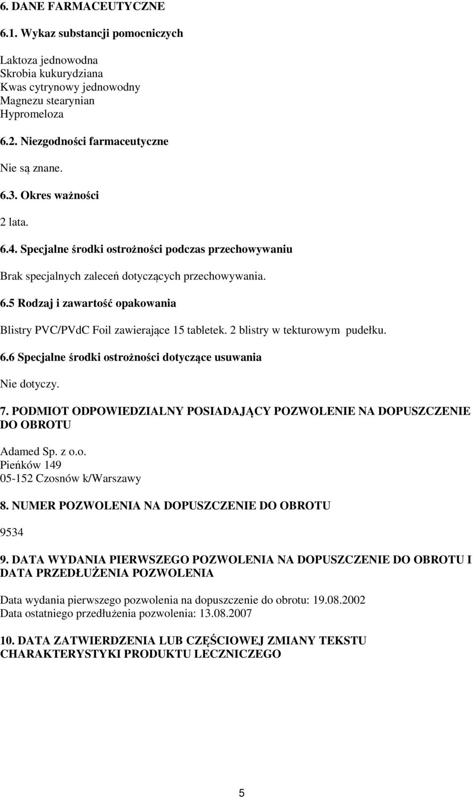 2 blistry w tekturowym pudełku. 6.6 Specjalne środki ostrożności dotyczące usuwania Nie dotyczy. 7. PODMIOT ODPOWIEDZIALNY POSIADAJĄCY POZWOLENIE NA DOPUSZCZENIE DO OBROTU Adamed Sp. z o.o. Pieńków 149 05-152 Czosnów k/warszawy 8.