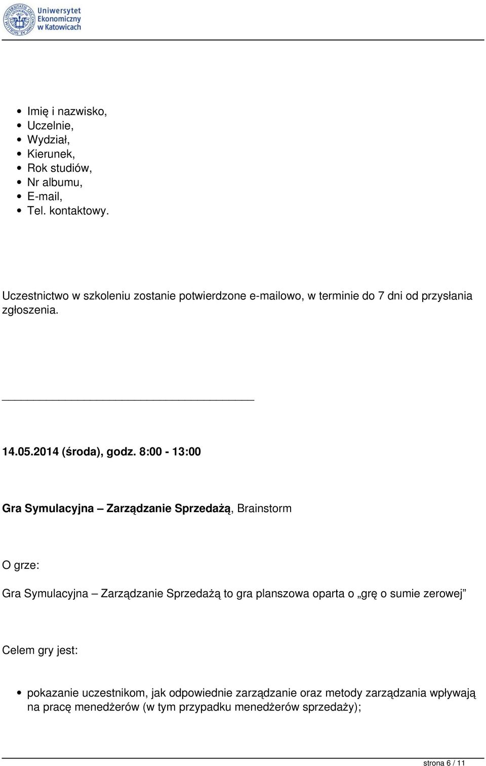 8:00-13:00 Gra Symulacyjna Zarządzanie Sprzedażą, Brainstorm O grze: Gra Symulacyjna Zarządzanie Sprzedażą to gra planszowa oparta o grę