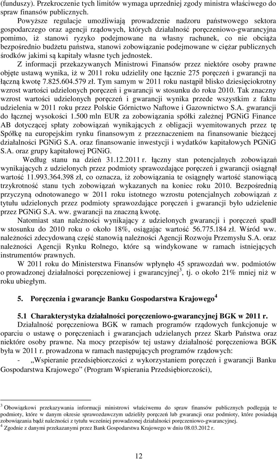 własny rachunek, co nie obciąża bezpośrednio budżetu państwa, stanowi zobowiązanie podejmowane w ciężar publicznych środków jakimi są kapitały własne tych jednostek.