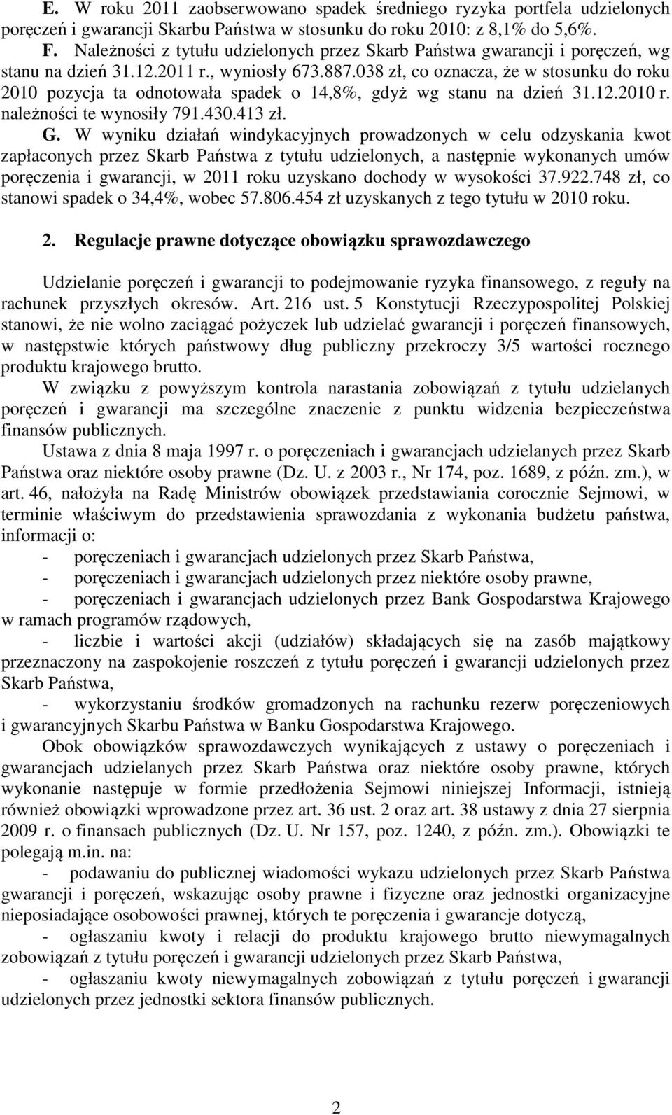 038 zł, co oznacza, że w stosunku do roku 2010 pozycja ta odnotowała spadek o 14,8%, gdyż wg stanu na dzień 31.12.2010 r. należności te wynosiły 791.430.413 zł. G.