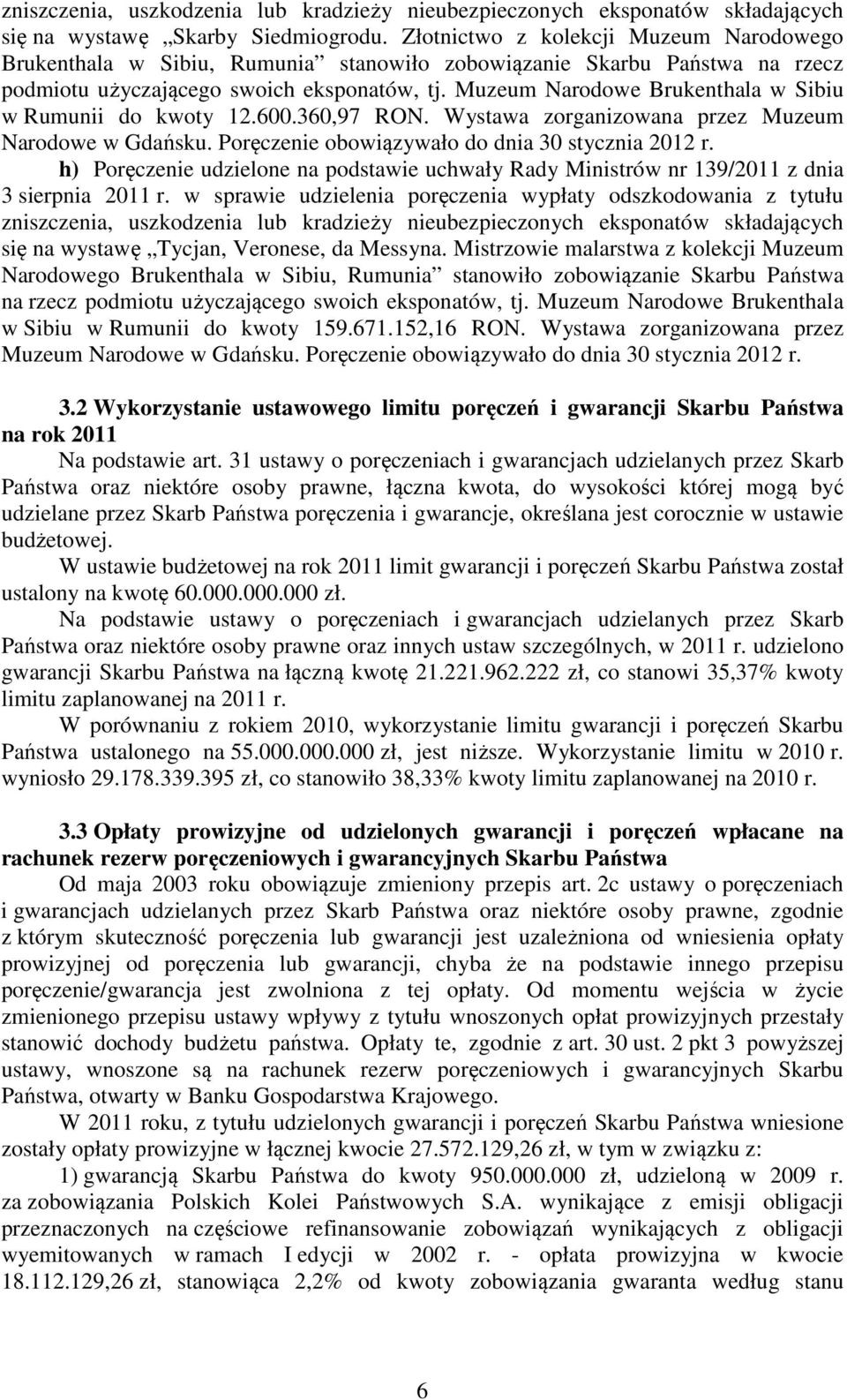 Muzeum Narodowe Brukenthala w Sibiu w Rumunii do kwoty 12.600.360,97 RON. Wystawa zorganizowana przez Muzeum Narodowe w Gdańsku. Poręczenie obowiązywało do dnia 30 stycznia 2012 r.